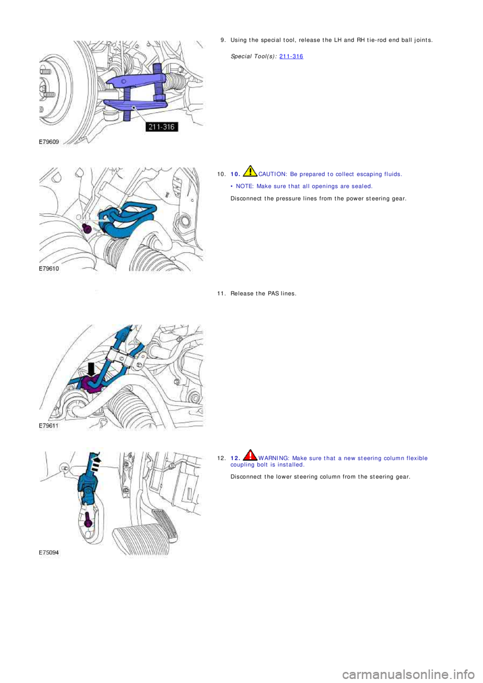 LAND ROVER FRELANDER 2 2006  Repair Manual Using the special tool, release the LH and RH tie-rod end ball joints.
Special Tool(s): 211-3169.
10. CAUTION: Be prepared to collect escaping fluids.
• NOTE: Make sure that all openings are sealed.