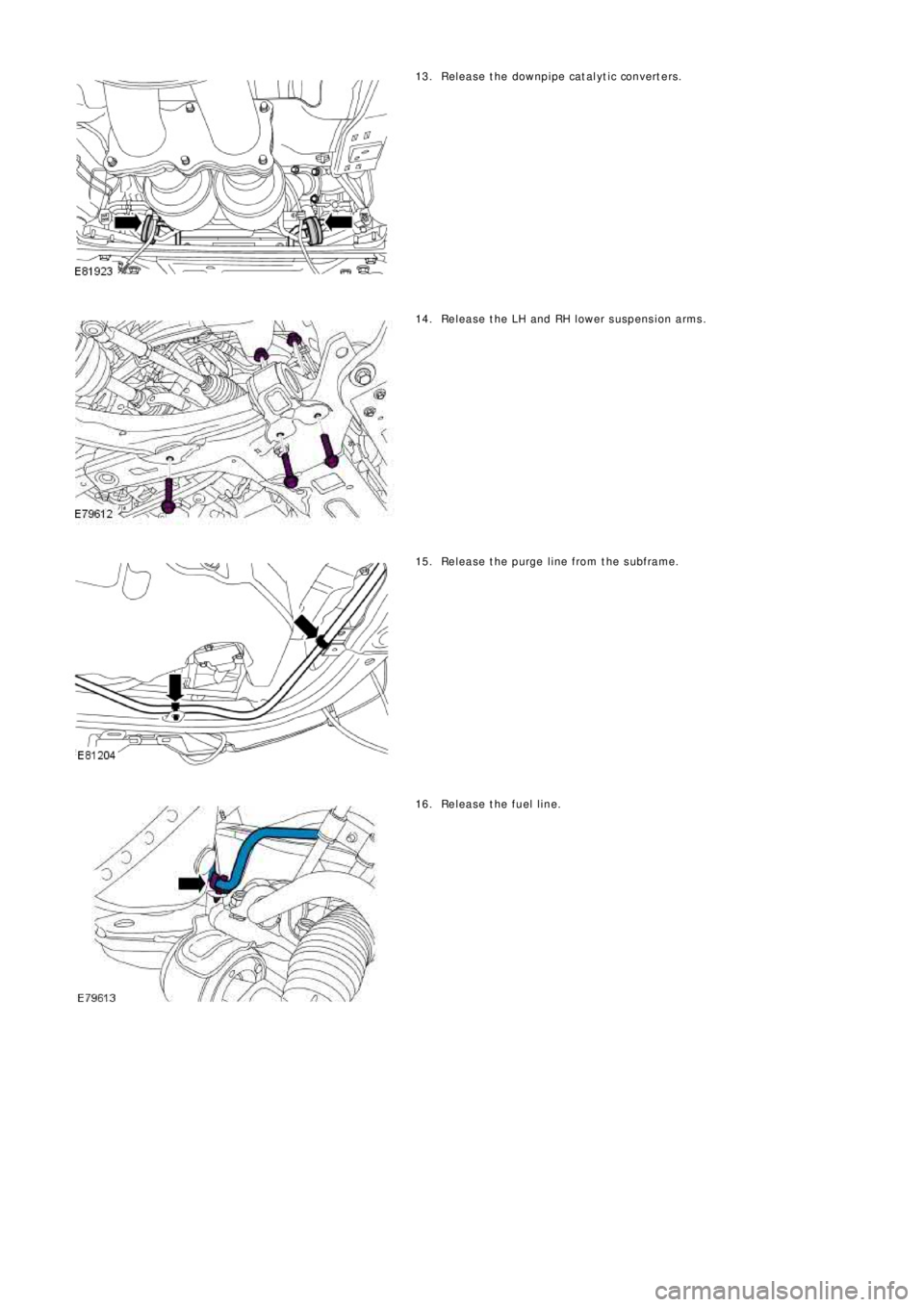 LAND ROVER FRELANDER 2 2006  Repair Manual Release the downpipe catalyt ic convert ers. 13.
Release the LH and RH lower suspension arms. 14.
Release the purge line from the subframe. 15.
Release the fuel line. 16. 