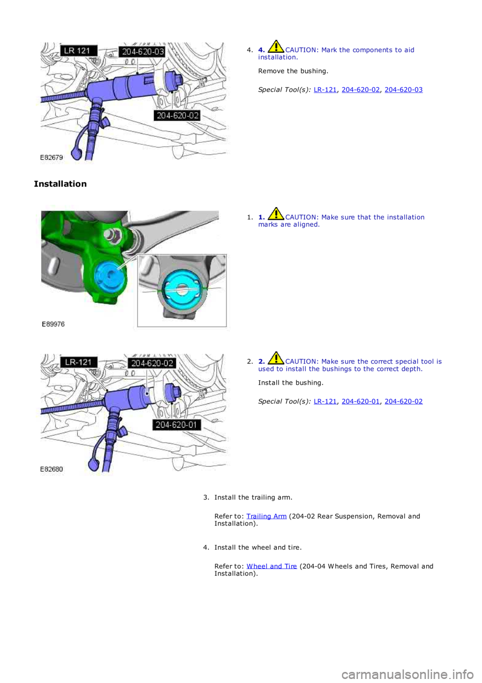 LAND ROVER FRELANDER 2 2006  Repair Manual 4.  CAUTION: Mark the component s  t o aid
i ns t allat ion.
Remove t he bus hing.
Speci al Tool (s ):  LR-121 , 
204-620-02 , 
204-620-03 4.
Installation 1.  CAUTION: Make s ure that the ins tall ati