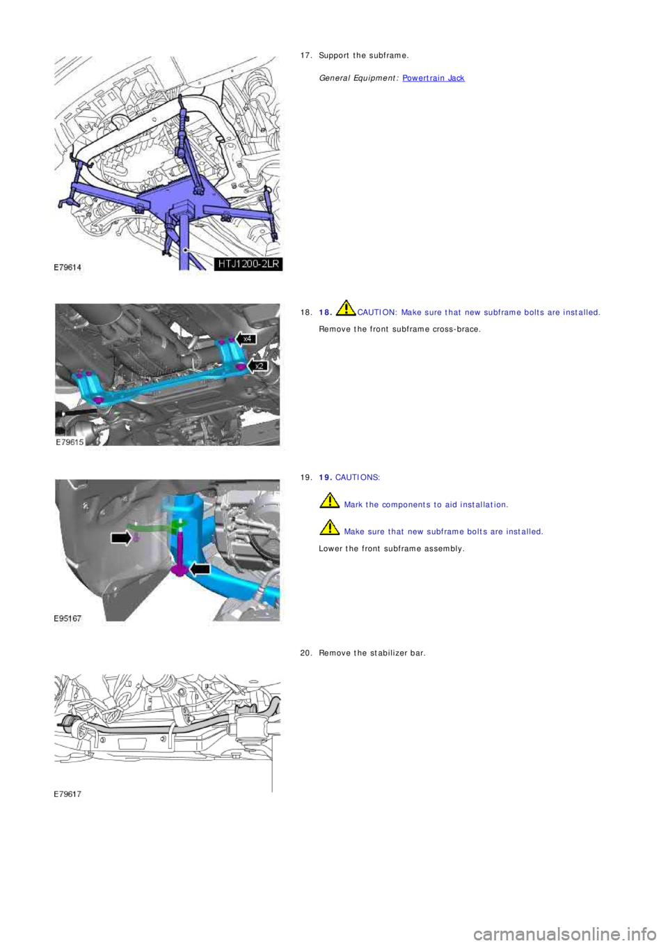 LAND ROVER FRELANDER 2 2006  Repair Manual Support the subframe.
Ge ne ral  Equi pme nt : P o we rt ra i n Ja ck17.
18. CAUTION: Make sure that new subframe bolts are installed.
Remove the front subframe cross-brace. 18.
19. CAUTIONS:
 Mark th