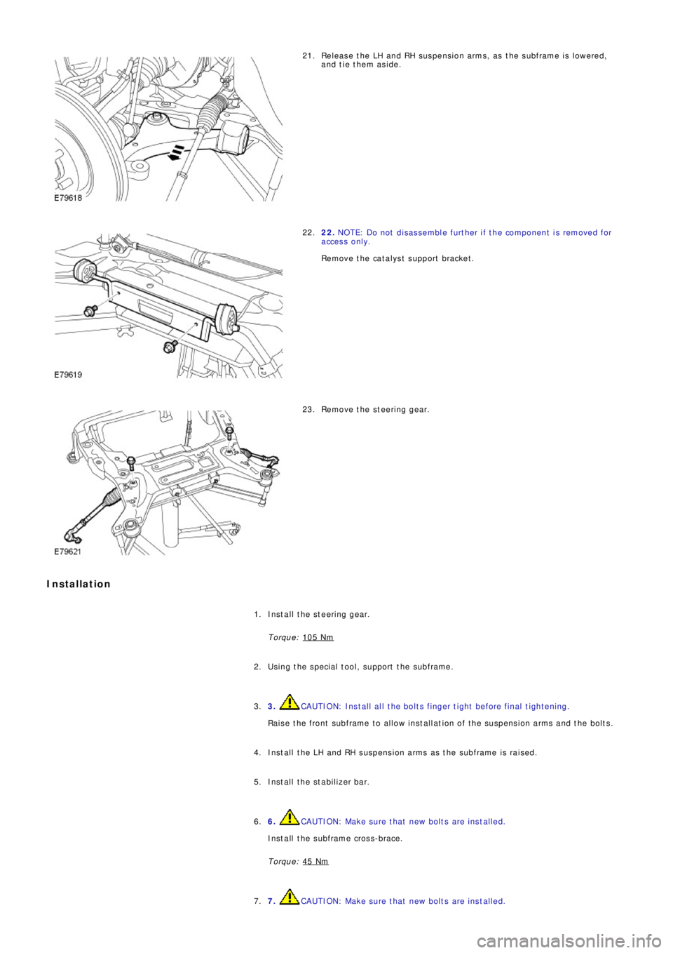 LAND ROVER FRELANDER 2 2006  Repair Manual Release the LH and RH suspension arms, as the subframe is lowered,
and tie them aside. 21.
22. NOTE: Do not disassemble further if the component is removed for
access only.
Remove the catalyst support