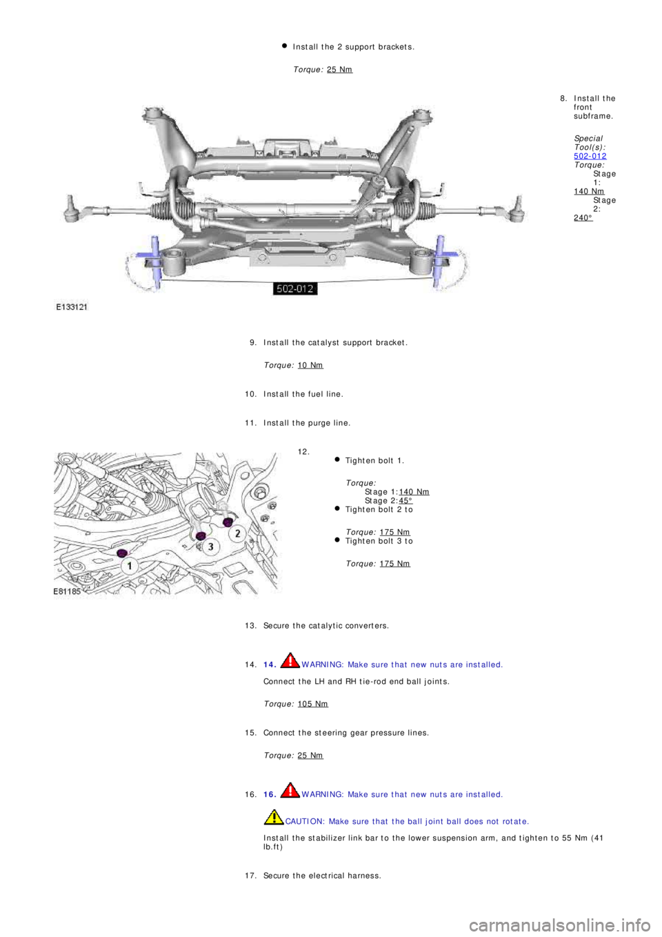LAND ROVER FRELANDER 2 2006  Repair Manual St a g e
1:
St a g e
2:
St a g e  1:
St a g e  2: Install the 2 support brackets.
Torque: 25 Nm
Install the
front
subframe.
Sp e c i a l
T ool (s ):
502-012
Torque:
140 Nm
240°
8.
Install the catalys