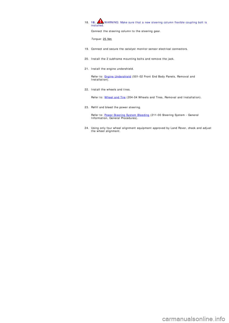 LAND ROVER FRELANDER 2 2006  Repair Manual 18. WARNING: Make sure that a new steering column flexible coupling bolt is
installed.
Connect the steering column to the steering gear.
Torque: 25 Nm18.
Connect  and s ecure t he cat alys t  moni t o