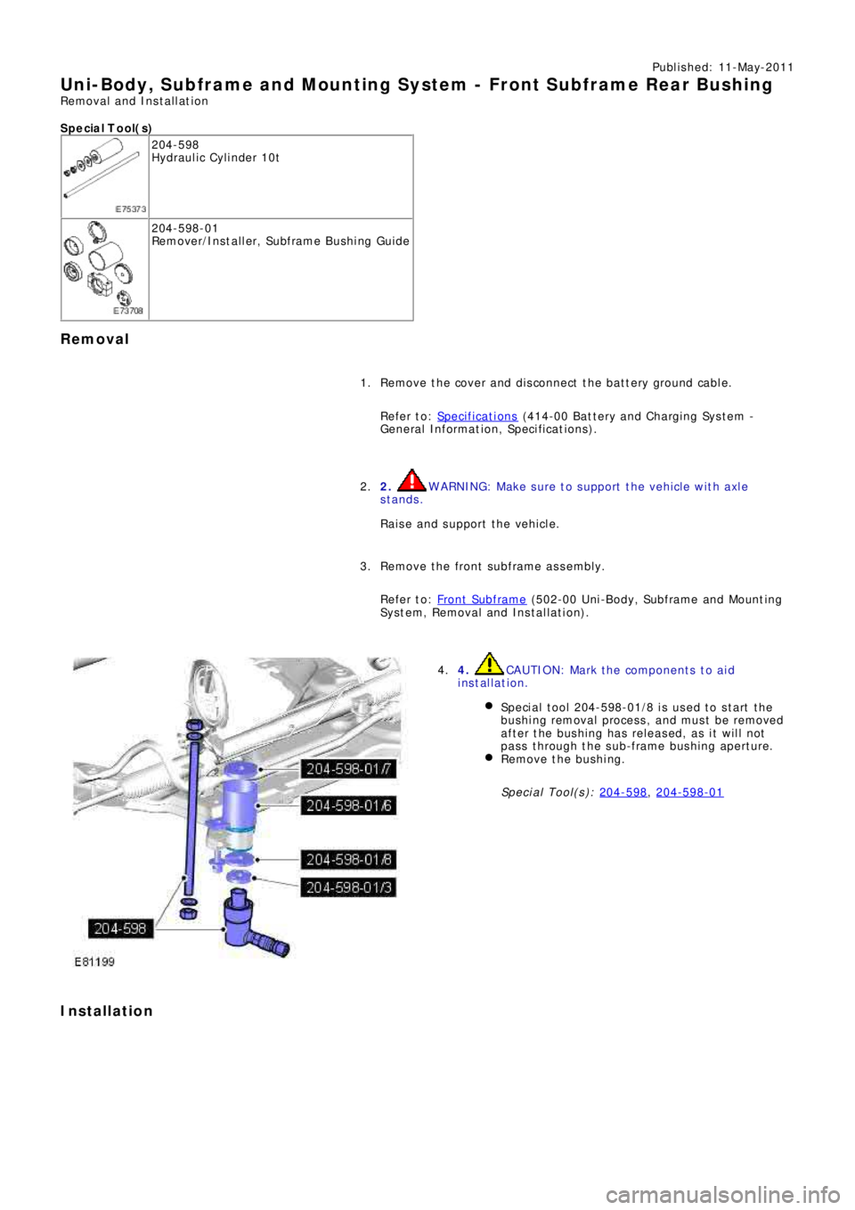 LAND ROVER FRELANDER 2 2006 Repair Manual Publ is hed: 11-May-2011
Uni-Body, Subframe and Mounting Syst em - Front Subframe Rear Bushing
Removal and Installation
S p e c ia l T o o l( s )
204-598
Hydraulic Cylinder 10t
204-598-01
Re mo ve r LAND ROVER FRELANDER 2 2006 Repair Manual Publ is hed: 11-May-2011
Uni-Body, Subframe and Mounting Syst em - Front Subframe Rear Bushing
Removal and Installation
S p e c ia l T o o l( s )
204-598
Hydraulic Cylinder 10t
204-598-01
Re mo ve r