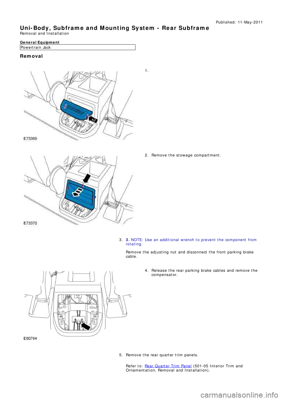 LAND ROVER FRELANDER 2 2006  Repair Manual Publ is hed: 11-May-2011
Uni-Body, Subframe and Mounting System - Rear Subframe
Removal and Installation
General Equipment
P o we rt ra i n Ja ck
Removal
1.
Remove the stowage compartment. 2.
3. NOTE: