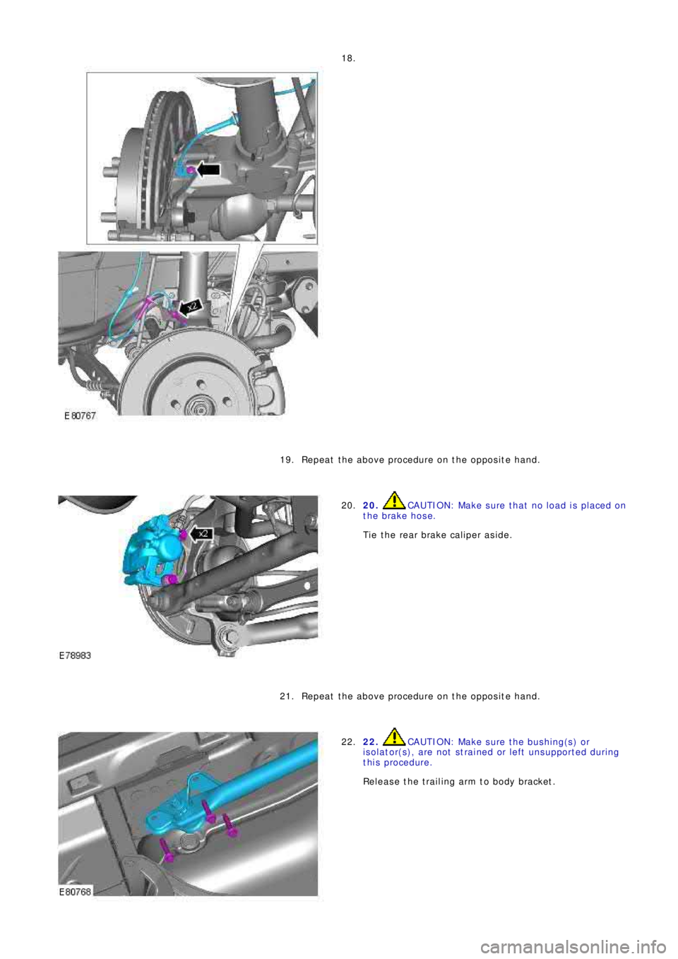 LAND ROVER FRELANDER 2 2006  Repair Manual 18.
Repeat the above procedure on the opposite hand. 19.
20. CAUTION: Make sure that no load is placed on
the brake hose.
Tie the rear brake caliper aside. 20.
Repeat the above procedure on the opposi