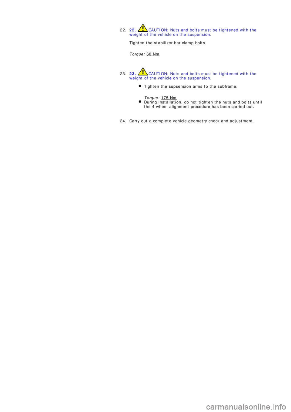 LAND ROVER FRELANDER 2 2006  Repair Manual 22. CAUTION: Nuts and bolts must be tightened with the
weight of the vehicle on the suspension.
Tighten the stabilizer bar clamp bolts.
Torque: 60 Nm22.
23. 
CAUTION: Nuts and bolts must be tightened 