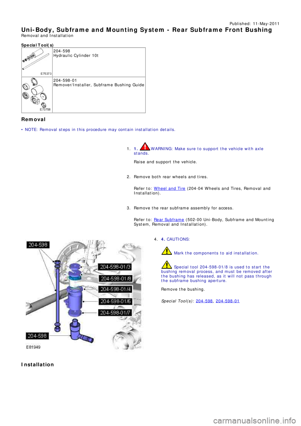 LAND ROVER FRELANDER 2 2006 Repair Manual Publ is hed: 11-May-2011
Uni-Body, Subframe and Mounting Syst em - Rear Subframe Front Bushing
Removal and Installation
S p e c ia l T o o l( s )
204-598
Hydraulic Cylinder 10t
204-598-01
Re mo ve r LAND ROVER FRELANDER 2 2006 Repair Manual Publ is hed: 11-May-2011
Uni-Body, Subframe and Mounting Syst em - Rear Subframe Front Bushing
Removal and Installation
S p e c ia l T o o l( s )
204-598
Hydraulic Cylinder 10t
204-598-01
Re mo ve r