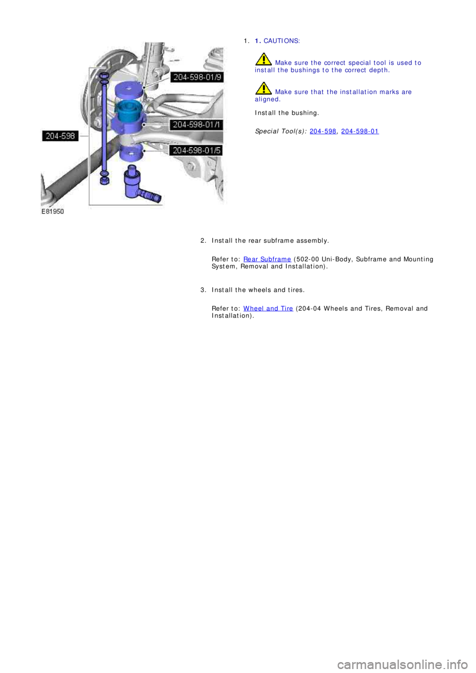 LAND ROVER FRELANDER 2 2006  Repair Manual 1.  CAUTIONS:
 Make sure the correct special tool is used to 
install the bushings to the correct depth.
 Make sure that the installation marks are
aligned. 
Install the bushing. 
Special Tool(s):   2