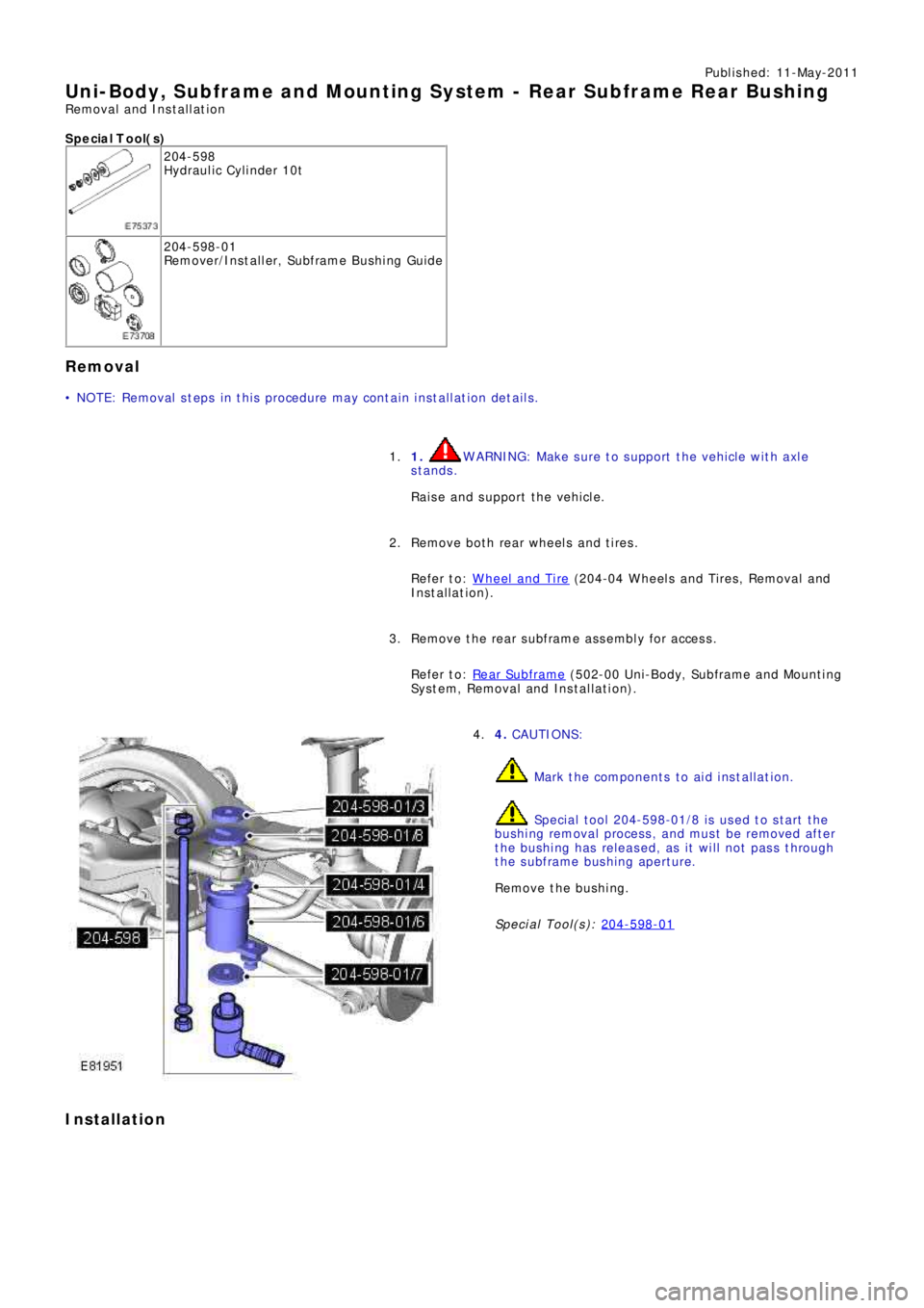 LAND ROVER FRELANDER 2 2006 Repair Manual Publ is hed: 11-May-2011
Uni-Body, Subframe and Mounting Syst em - Rear Subframe Rear Bushing
Removal and Installation
S p e c ia l T o o l( s )
204-598
Hydraulic Cylinder 10t
204-598-01
Re mo ve r/ LAND ROVER FRELANDER 2 2006 Repair Manual Publ is hed: 11-May-2011
Uni-Body, Subframe and Mounting Syst em - Rear Subframe Rear Bushing
Removal and Installation
S p e c ia l T o o l( s )
204-598
Hydraulic Cylinder 10t
204-598-01
Re mo ve r/