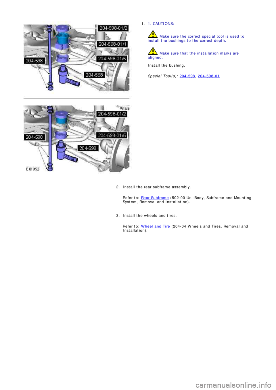LAND ROVER FRELANDER 2 2006 Repair Manual 1. CAUTIONS:
Make sure the correct special tool is used to
install the bushings to the correct depth.
Make sure that the installation marks are
aligned.
Install the bushing.
Special Tool(s): 2 LAND ROVER FRELANDER 2 2006 Repair Manual 1. CAUTIONS:
Make sure the correct special tool is used to
install the bushings to the correct depth.
Make sure that the installation marks are
aligned.
Install the bushing.
Special Tool(s): 2