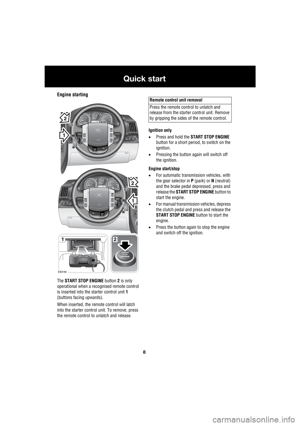 LAND ROVER FRELANDER 2 2006 Repair Manual 8
Quick start
L
Engine starting
The START STOP ENGINE button 2 is only
operational when a rec ognised remote control
is inserted into the starter control unit 1
(buttons facing upwards).
W LAND ROVER FRELANDER 2 2006 Repair Manual 8
Quick start
L
Engine starting
The START STOP ENGINE button 2 is only
operational when a rec ognised remote control
is inserted into the starter control unit 1
(buttons facing upwards).
W