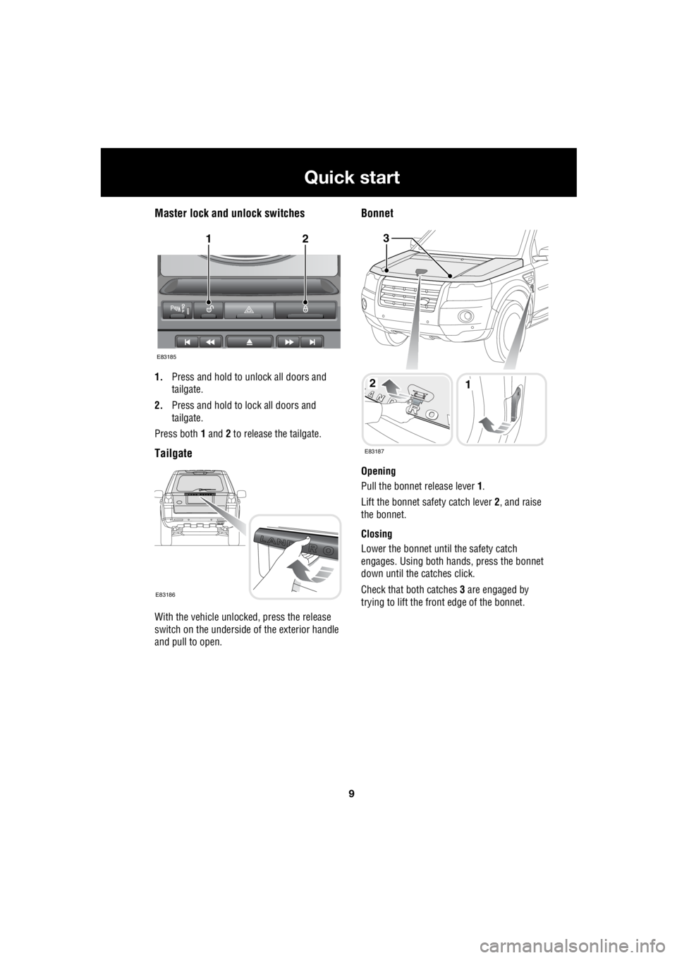 LAND ROVER FRELANDER 2 2006 Repair Manual 9
Quick start
R
Master lock and unlock switches
1. Press and hold to unlock all doors and
tailgate.
2. Press and hold to lock all doors and
tailgate.
Press both 1 and 2 to release the tailga LAND ROVER FRELANDER 2 2006 Repair Manual 9
Quick start
R
Master lock and unlock switches
1. Press and hold to unlock all doors and
tailgate.
2. Press and hold to lock all doors and
tailgate.
Press both 1 and 2 to release the tailga