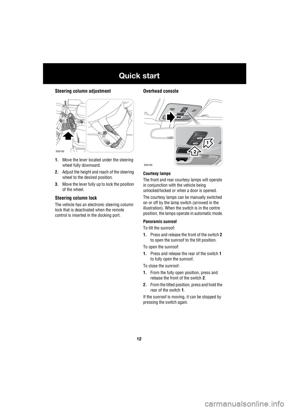 LAND ROVER FRELANDER 2 2006 Repair Manual 12
Quick start
L
Steering column adjustment
1. Move the lever located under the steering
wheel fully downward.
2. Adjust the height and reach of the steering
wheel to the desired position.
3. LAND ROVER FRELANDER 2 2006 Repair Manual 12
Quick start
L
Steering column adjustment
1. Move the lever located under the steering
wheel fully downward.
2. Adjust the height and reach of the steering
wheel to the desired position.
3.