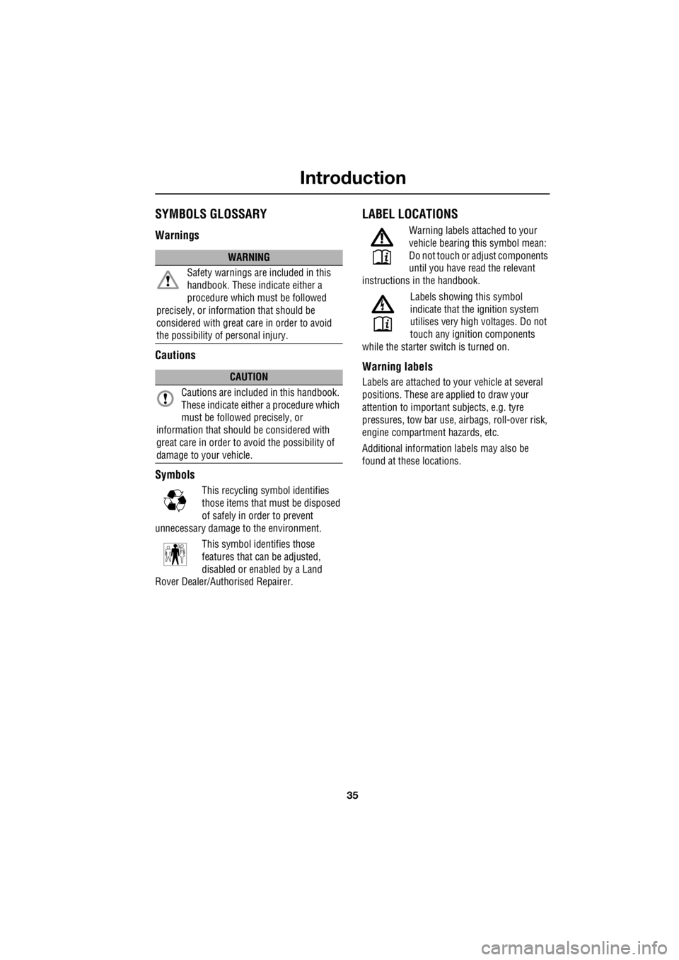 LAND ROVER FRELANDER 2 2006  Repair Manual 35
Introduction
R
IntroductionSYMBOLS GLOSSARY
Warnings 
Cautions
Symbols
This recycling symbol identifies  
those items that mu  st be disposed  
of safely in order to prevent  
unnecessary damage to