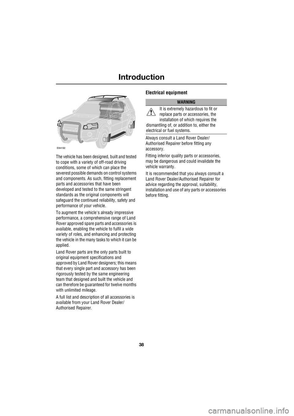 LAND ROVER FRELANDER 2 2006 Repair Manual Introduction
38
L
The vehicle has been designed, built and tested
to cope with a variet y of off-road driving
conditions, some of which can place the
severest possible demands on control systems LAND ROVER FRELANDER 2 2006 Repair Manual Introduction
38
L
The vehicle has been designed, built and tested
to cope with a variet y of off-road driving
conditions, some of which can place the
severest possible demands on control systems