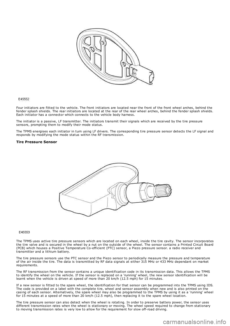 LAND ROVER FRELANDER 2 2006  Repair Manual Four i nit iators  are fi tt ed t o the vehicl e. The front  i ni ti ators are l ocat ed near t he front of the front  wheel arches , behind t hefender s pl ash shi elds . The rear init iat ors  are l