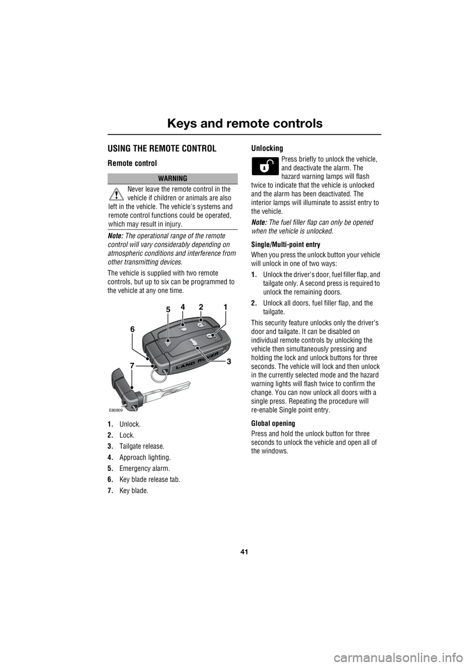 LAND ROVER FRELANDER 2 2006 Repair Manual 41
Keys and remote controls
R
USING THE REMOTE CONTROL
Remote control
Note: The operational range of the remote
control will vary considerably depending on
atmospheric conditions and interference LAND ROVER FRELANDER 2 2006 Repair Manual 41
Keys and remote controls
R
USING THE REMOTE CONTROL
Remote control
Note: The operational range of the remote
control will vary considerably depending on
atmospheric conditions and interference