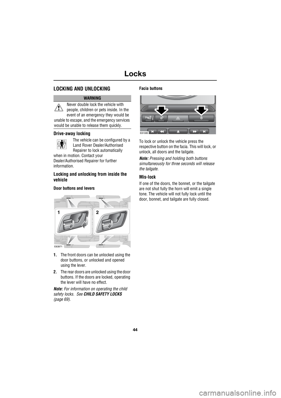 LAND ROVER FRELANDER 2 2006 Repair Manual Locks
44
L
LocksLOCKING AND UNLOCKING
Drive-away locking
The vehicle can be configured by a
Land Rover Dealer/Authorised
Repairer to lock automatically
when in motion. Contact your
Dealer/Auth LAND ROVER FRELANDER 2 2006 Repair Manual Locks
44
L
LocksLOCKING AND UNLOCKING
Drive-away locking
The vehicle can be configured by a
Land Rover Dealer/Authorised
Repairer to lock automatically
when in motion. Contact your
Dealer/Auth