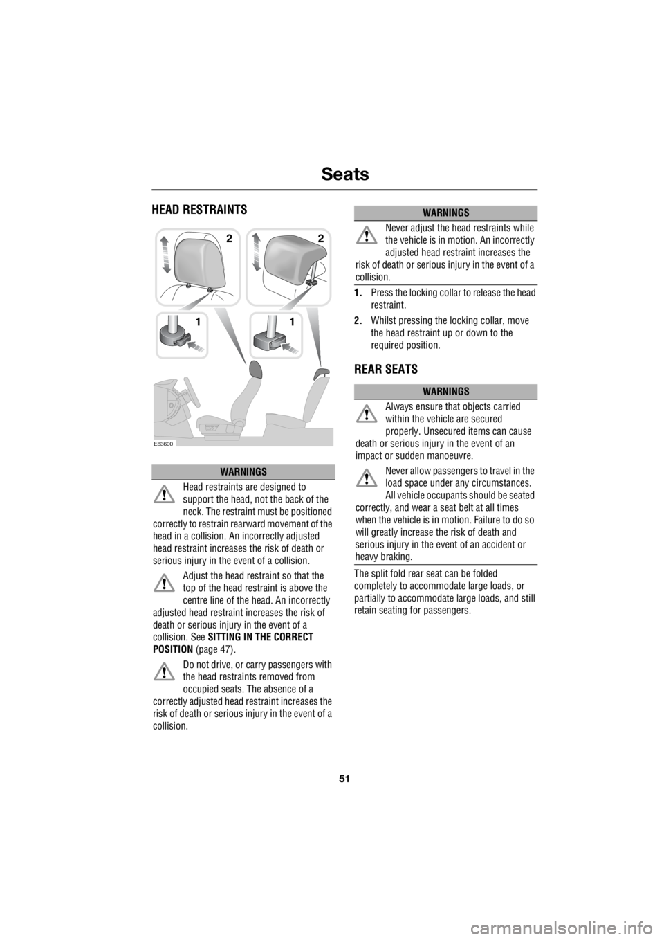 LAND ROVER FRELANDER 2 2006 Repair Manual 51
Seats
R
HEAD RESTRAINTS
1. Press the locking collar to release the head
restraint.
2. Whilst pressing the locking collar, move
the head restraint up or down to the
required position.
REAR S LAND ROVER FRELANDER 2 2006 Repair Manual 51
Seats
R
HEAD RESTRAINTS
1. Press the locking collar to release the head
restraint.
2. Whilst pressing the locking collar, move
the head restraint up or down to the
required position.
REAR S