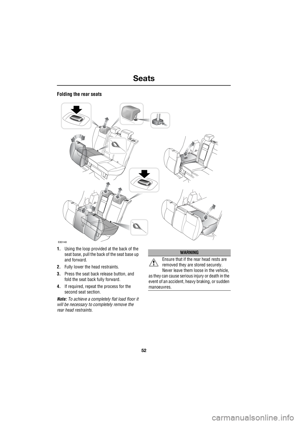 LAND ROVER FRELANDER 2 2006 Repair Manual Seats
52
L
Folding the rear seats
1. Using the loop provided at the back of the
seat base, pull the back of the seat base up
and forward.
2. Fully lower the head restraints.
3. Press the seat LAND ROVER FRELANDER 2 2006 Repair Manual Seats
52
L
Folding the rear seats
1. Using the loop provided at the back of the
seat base, pull the back of the seat base up
and forward.
2. Fully lower the head restraints.
3. Press the seat