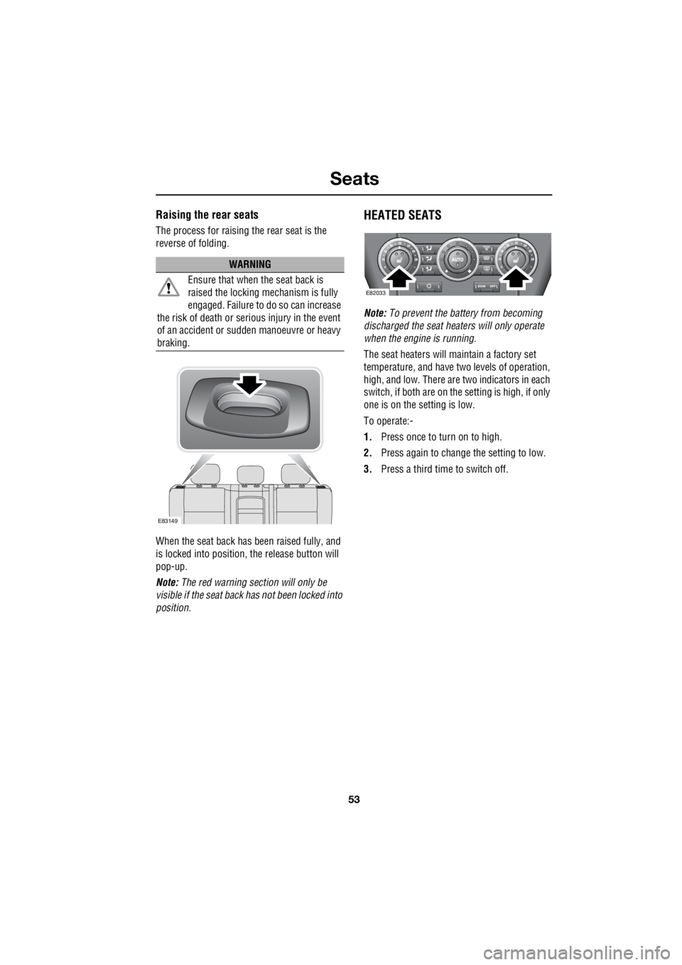 LAND ROVER FRELANDER 2 2006 Repair Manual 53
Seats
R
Raising the rear seats
The process for raising the rear seat is the
reverse of folding.
When the seat back has been raised fully, and
is locked into position, the release button will LAND ROVER FRELANDER 2 2006 Repair Manual 53
Seats
R
Raising the rear seats
The process for raising the rear seat is the
reverse of folding.
When the seat back has been raised fully, and
is locked into position, the release button will