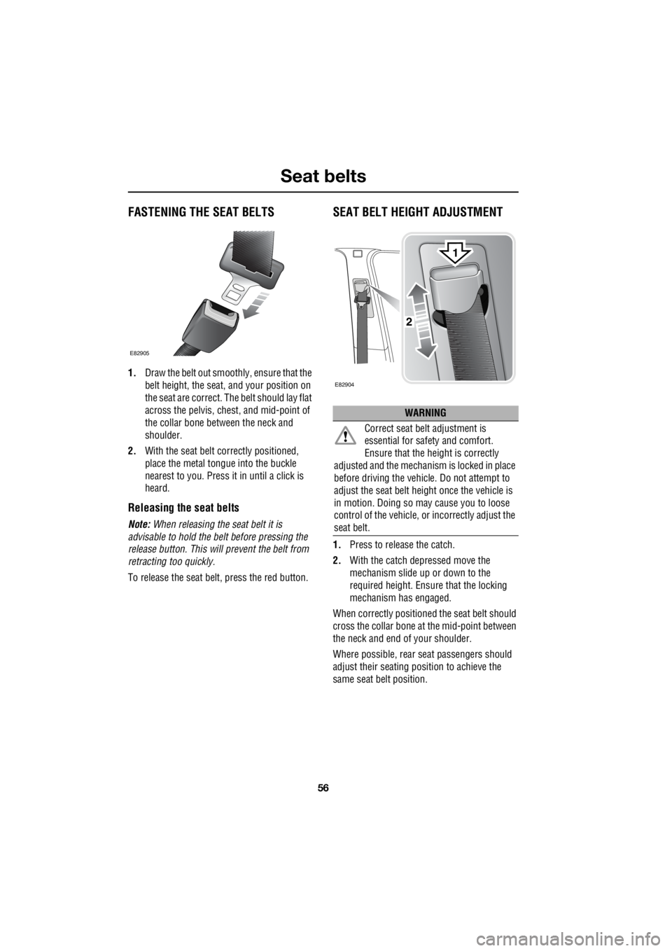 LAND ROVER FRELANDER 2 2006  Repair Manual Seat belts
56
L
FASTENING THE SEAT BELTS
1. Draw the belt out smoothly, ensure that the  
belt height, the seat, and your position on  
the seat are correct. The   belt should lay flat  
across the pe