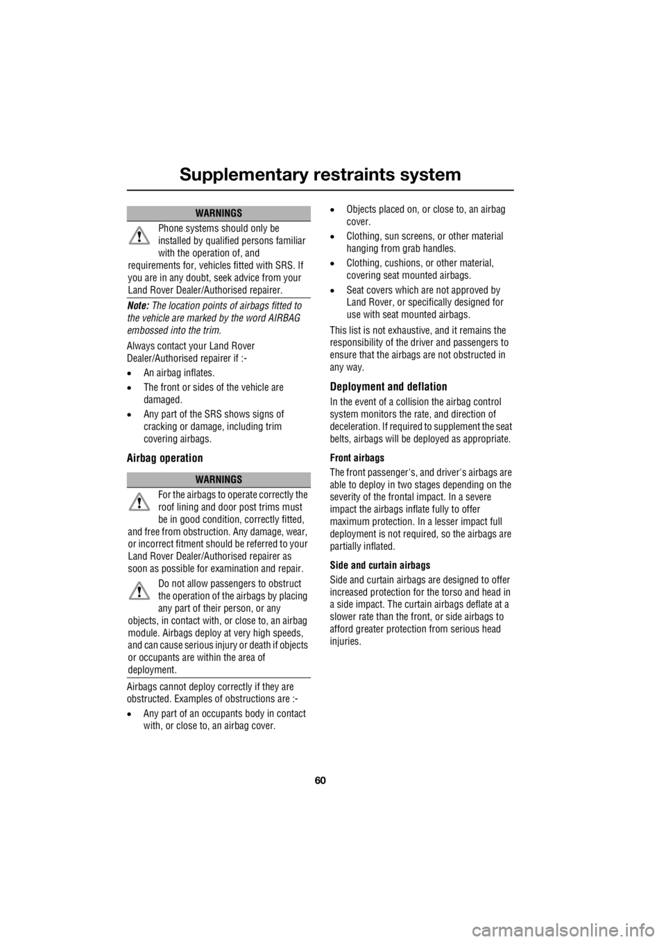 LAND ROVER FRELANDER 2 2006  Repair Manual Supplementary restraints system
60
L
Note:  The location points of airbags fitted to  
the vehicle are marked by the word AIRBAG  
embossed into the trim. 
Always contact your Land Rover  
Dealer/Auth