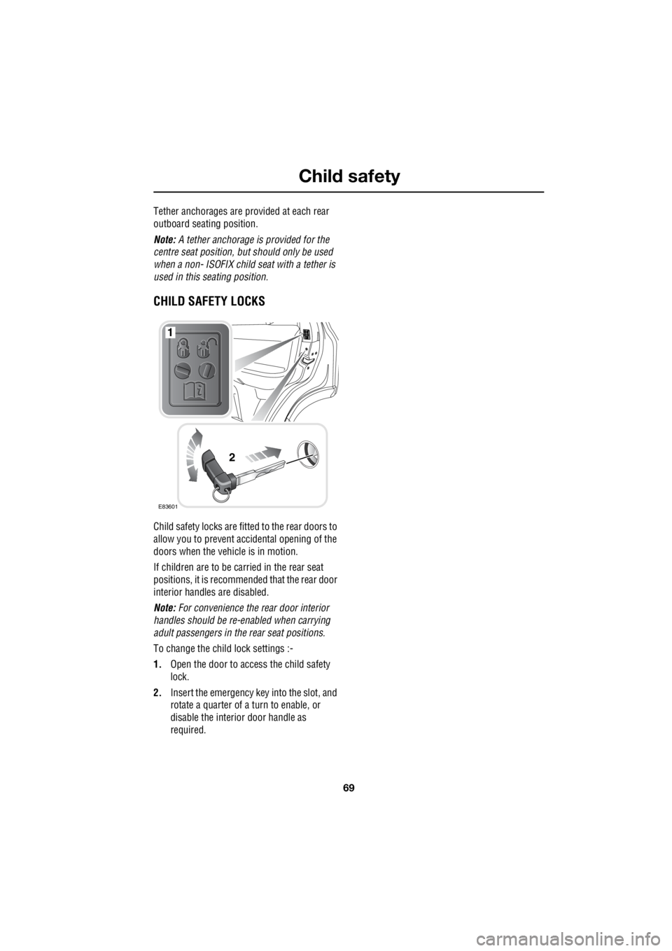LAND ROVER FRELANDER 2 2006 Repair Manual 69
Child safety
R
Tether anchorages are provided at each rear
outboard seating position.
Note: A tether anchorage is provided for the
centre seat position, but should only be used
when a non- LAND ROVER FRELANDER 2 2006 Repair Manual 69
Child safety
R
Tether anchorages are provided at each rear
outboard seating position.
Note: A tether anchorage is provided for the
centre seat position, but should only be used
when a non-