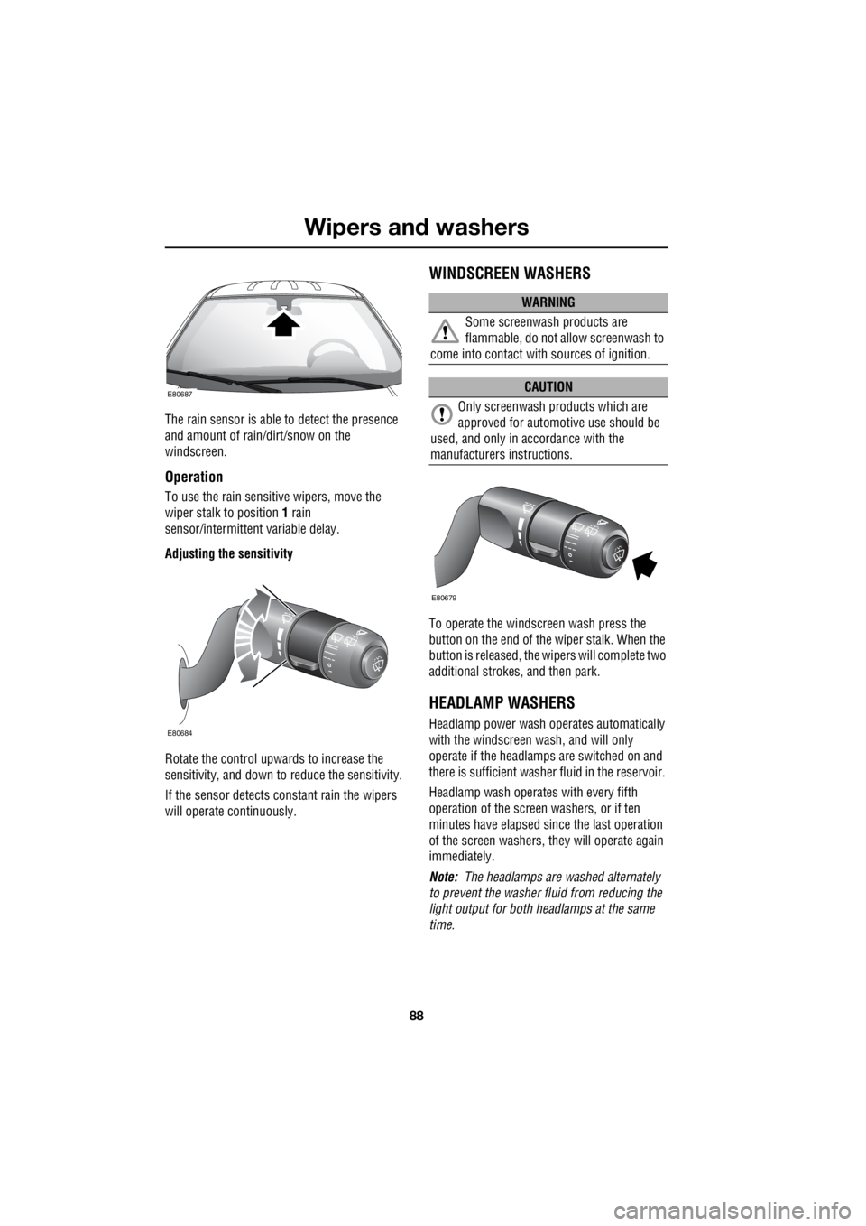 LAND ROVER FRELANDER 2 2006 Repair Manual Wipers and washers
88
L
The rain sensor is able to detect the presence
and amount of rain/dirt/snow on the
windscreen.
Operation
To use the rain sensitive wipers, move the
wiper stalk to position LAND ROVER FRELANDER 2 2006 Repair Manual Wipers and washers
88
L
The rain sensor is able to detect the presence
and amount of rain/dirt/snow on the
windscreen.
Operation
To use the rain sensitive wipers, move the
wiper stalk to position