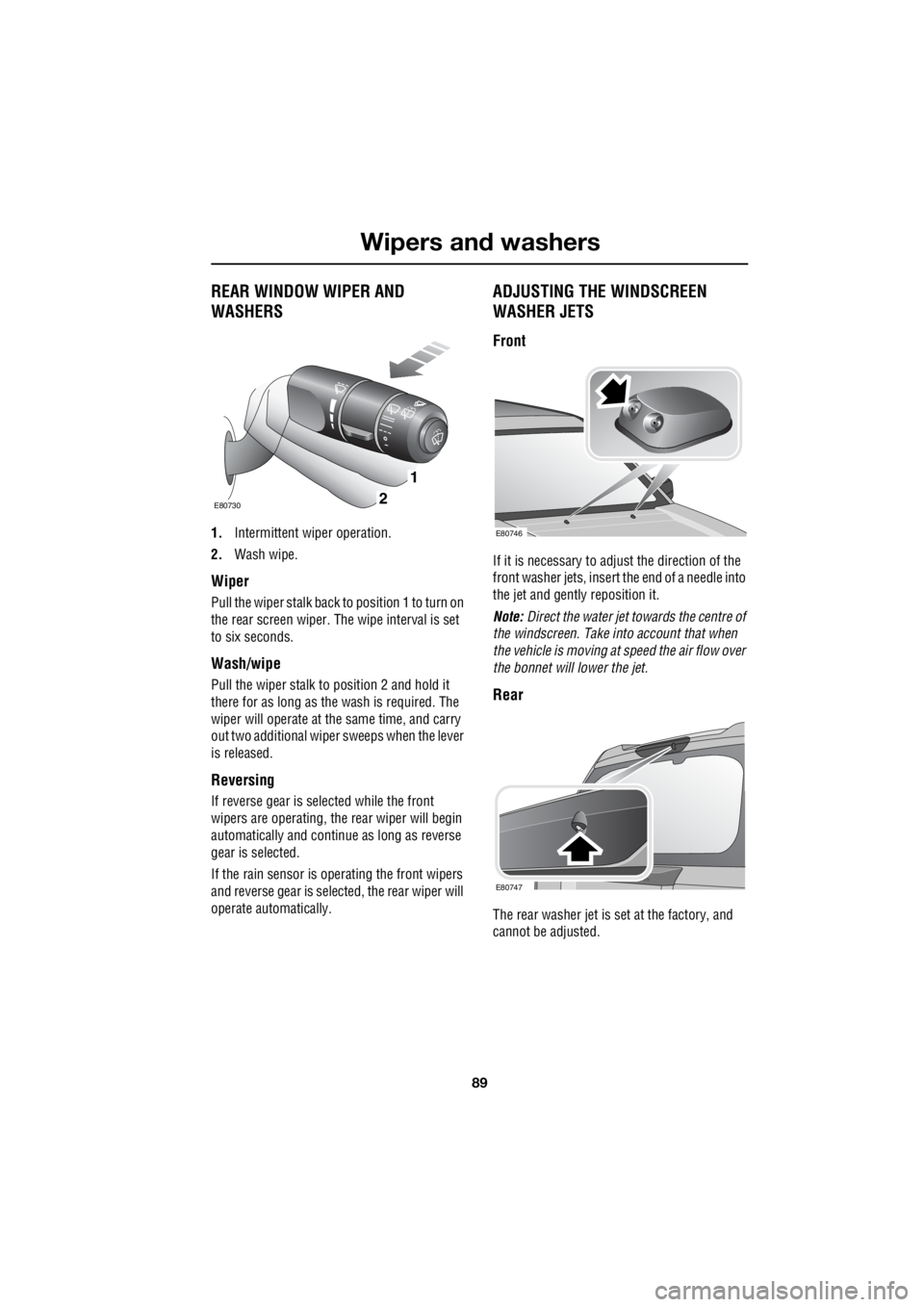 LAND ROVER FRELANDER 2 2006 Repair Manual 89
Wipers and washers
R
REAR WINDOW WIPER AND
WASHERS
1. Intermittent wiper operation.
2. Wash wipe.
Wiper
Pull the wiper stalk back to position 1 to turn on
the rear screen wiper. The wipe LAND ROVER FRELANDER 2 2006 Repair Manual 89
Wipers and washers
R
REAR WINDOW WIPER AND
WASHERS
1. Intermittent wiper operation.
2. Wash wipe.
Wiper
Pull the wiper stalk back to position 1 to turn on
the rear screen wiper. The wipe