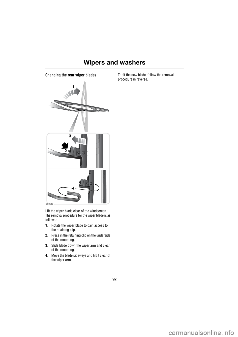 LAND ROVER FRELANDER 2 2006 Repair Manual Wipers and washers
92
L
Changing the rear wiper blades
Lift the wiper blade clear of the windscreen.
The removal procedure for the wiper blade is as
follows :-
1. Rotate the wiper blade to gain LAND ROVER FRELANDER 2 2006 Repair Manual Wipers and washers
92
L
Changing the rear wiper blades
Lift the wiper blade clear of the windscreen.
The removal procedure for the wiper blade is as
follows :-
1. Rotate the wiper blade to gain