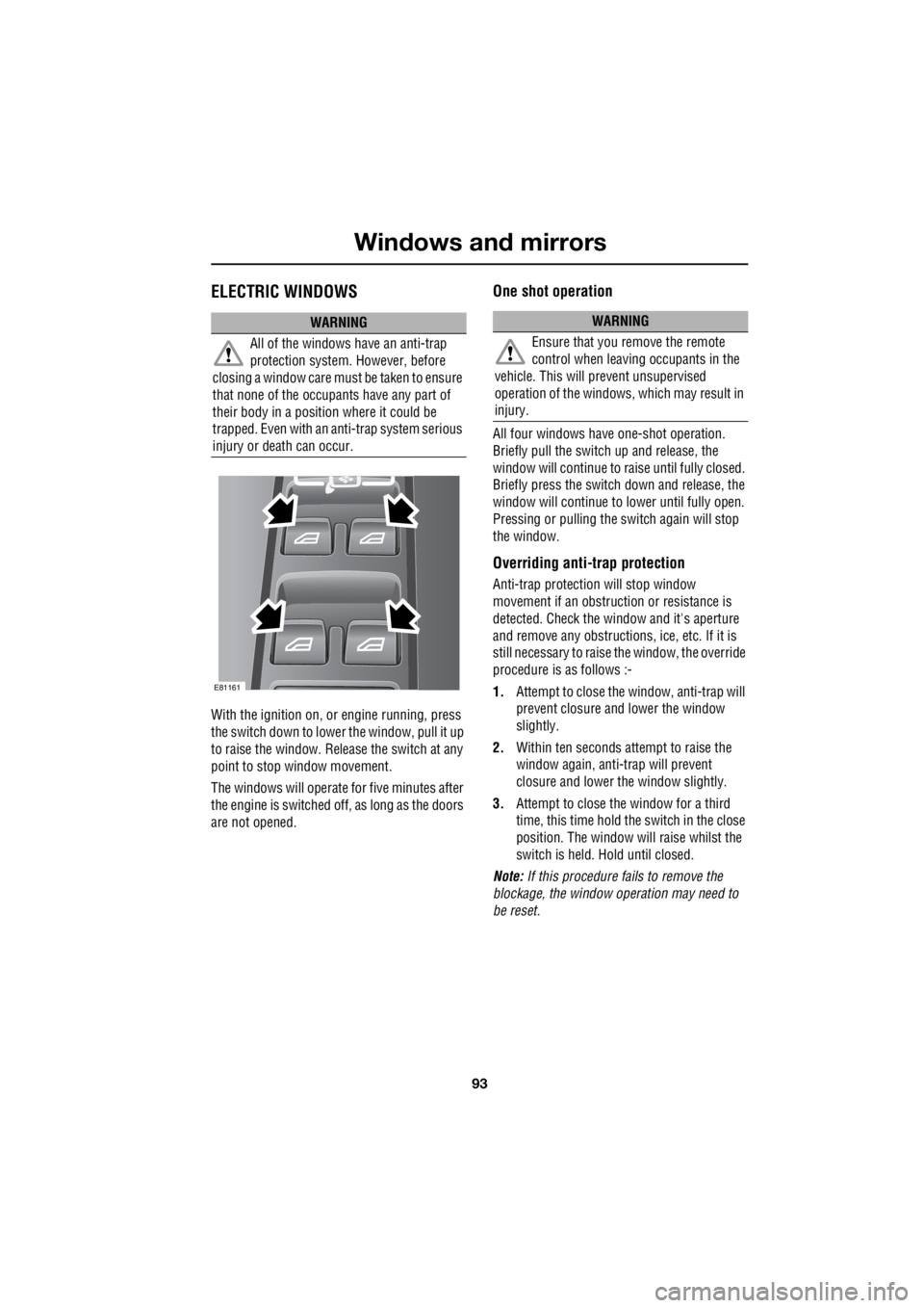 LAND ROVER FRELANDER 2 2006 Repair Manual 93
Windows and mirrors
R
Windows and mirrorsELECTRIC WINDOWS
With the ignition on, or engine running, press
the switch down to lower the window, pull it up
to raise the window. Release the switch a LAND ROVER FRELANDER 2 2006 Repair Manual 93
Windows and mirrors
R
Windows and mirrorsELECTRIC WINDOWS
With the ignition on, or engine running, press
the switch down to lower the window, pull it up
to raise the window. Release the switch a