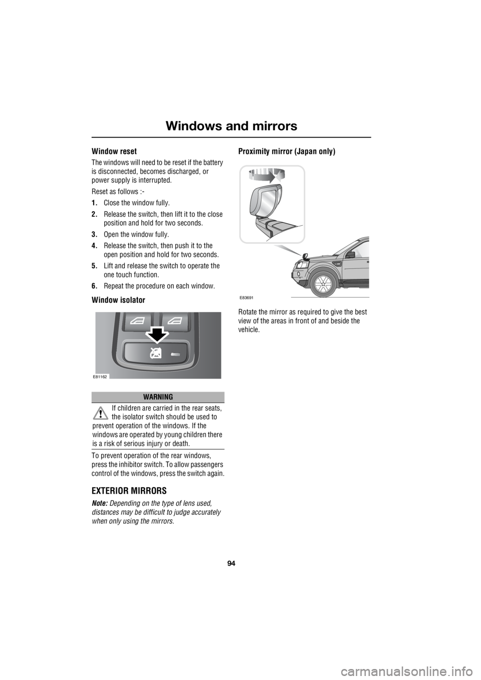 LAND ROVER FRELANDER 2 2006 Repair Manual Windows and mirrors
94
L
Window reset
The windows will need to be reset if the battery
is disconnected, beco mes discharged, or
power supply is interrupted.
Reset as follows :-
1. Close the wi LAND ROVER FRELANDER 2 2006 Repair Manual Windows and mirrors
94
L
Window reset
The windows will need to be reset if the battery
is disconnected, beco mes discharged, or
power supply is interrupted.
Reset as follows :-
1. Close the wi