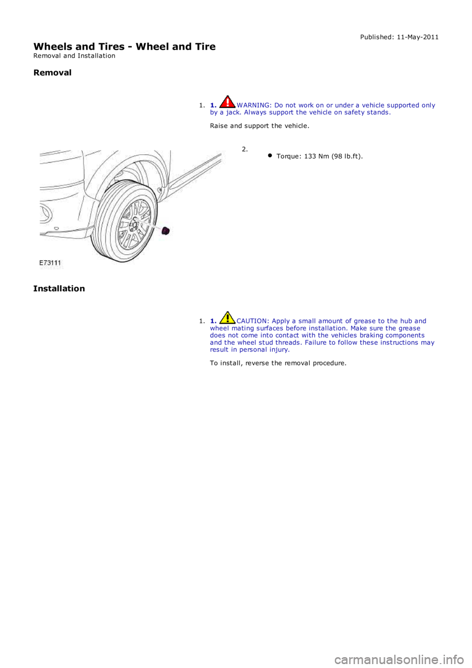 LAND ROVER FRELANDER 2 2006 Repair Manual Publi s hed: 11-May-2011
Wheels and Tires - Wheel and Tire
Removal and Inst all ati on
Removal
1. W ARNING: Do not work on or under a vehi cle s upported onl yby a jack. Al ways support t he vehi c LAND ROVER FRELANDER 2 2006 Repair Manual Publi s hed: 11-May-2011
Wheels and Tires - Wheel and Tire
Removal and Inst all ati on
Removal
1. W ARNING: Do not work on or under a vehi cle s upported onl yby a jack. Al ways support t he vehi c