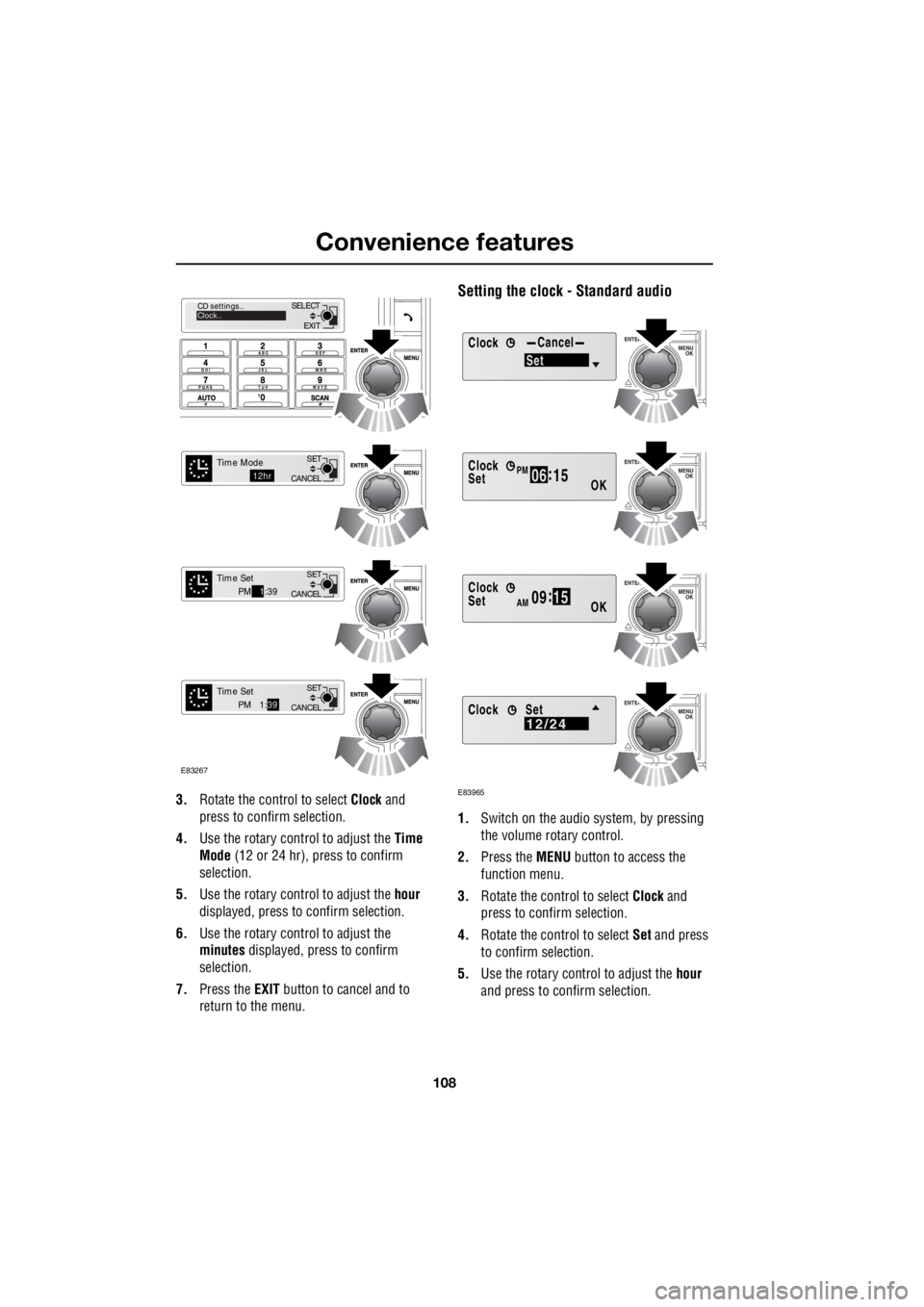 LAND ROVER FRELANDER 2 2006  Repair Manual Convenience features
108
L
3. Rotate the control to select  Clock and  
press to confirm selection. 
4.  Use the rotary control to adjust the  Time  
Mode   (12 or 24 hr), press to confirm  
selection