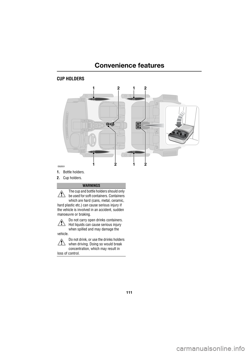 LAND ROVER FRELANDER 2 2006 Repair Manual 111
Convenience features
R
CUP HOLDERS
1. Bottle holders.
2. Cup holders.
E82051
11
11
2
2
2
2
WARNINGS
The cup and bottle holders should only
be used for soft cont ainers. Containers
which ar LAND ROVER FRELANDER 2 2006 Repair Manual 111
Convenience features
R
CUP HOLDERS
1. Bottle holders.
2. Cup holders.
E82051
11
11
2
2
2
2
WARNINGS
The cup and bottle holders should only
be used for soft cont ainers. Containers
which ar