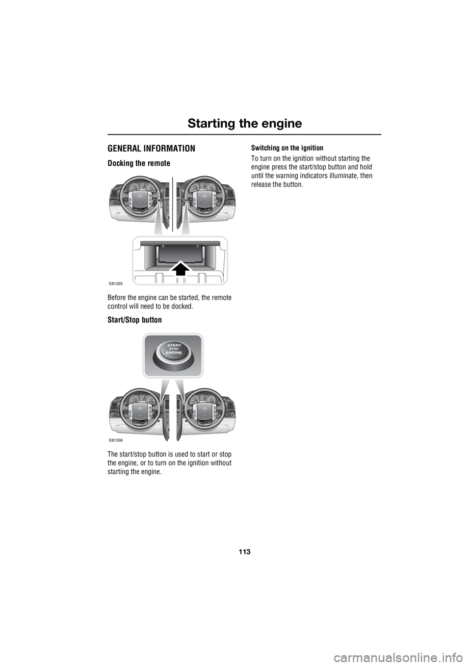 LAND ROVER FRELANDER 2 2006 Repair Manual 113
Starting the engine
R
Starting the engineGENERAL INFORMATION
Docking the remote
Before the engine can be started, the remote
control will need to be docked.
Start/Stop button
The start/stop but LAND ROVER FRELANDER 2 2006 Repair Manual 113
Starting the engine
R
Starting the engineGENERAL INFORMATION
Docking the remote
Before the engine can be started, the remote
control will need to be docked.
Start/Stop button
The start/stop but