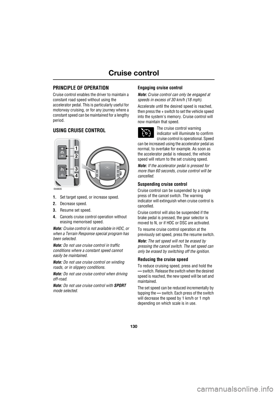 LAND ROVER FRELANDER 2 2006  Repair Manual Cruise control
130
L
Cruise controlPRINCIPLE OF OPERATION
Cruise control enables the driver to maintain a  
constant road speed without using the  
accelerator pedal. This is   particularly useful for