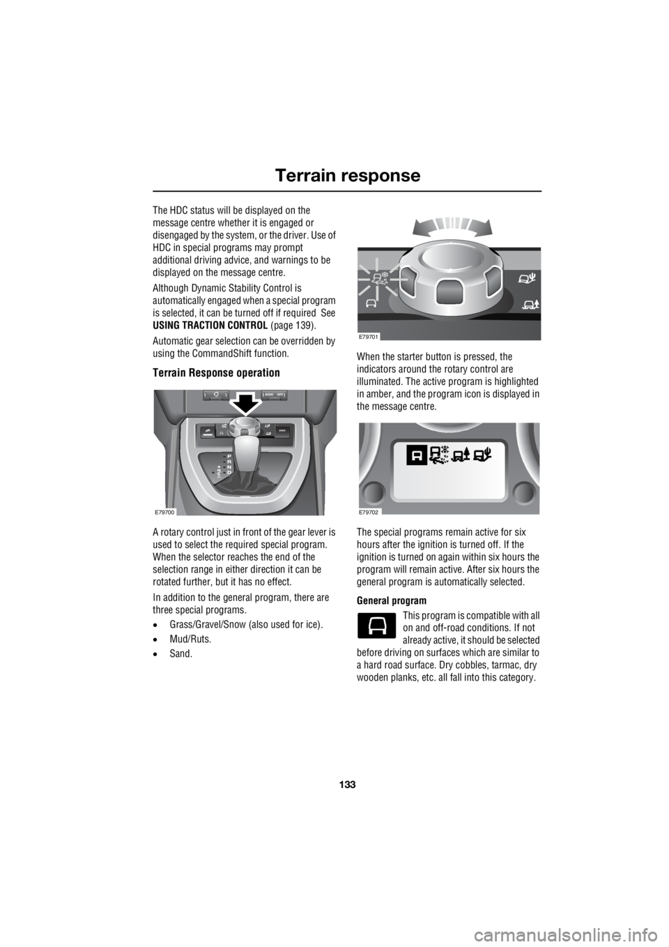 LAND ROVER FRELANDER 2 2006 Repair Manual 133
Terrain response
R
The HDC status will be displayed on the
message centre whether it is engaged or
disengaged by the system, or the driver. Use of
HDC in special programs may prompt
additio LAND ROVER FRELANDER 2 2006 Repair Manual 133
Terrain response
R
The HDC status will be displayed on the
message centre whether it is engaged or
disengaged by the system, or the driver. Use of
HDC in special programs may prompt
additio