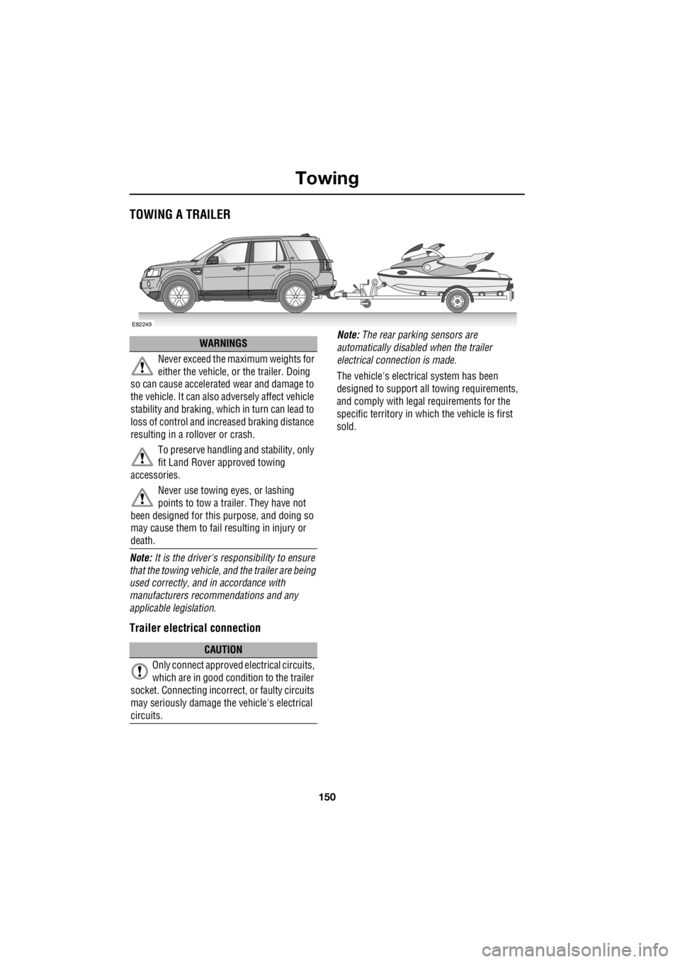 LAND ROVER FRELANDER 2 2006 Repair Manual Towing
150
L
TowingTOWING A TRAILER
Note: It is the drivers re sponsibility to ensure
that the towing vehicle, and the trailer are being
used correctly, and in accordance with
manufacturers r LAND ROVER FRELANDER 2 2006 Repair Manual Towing
150
L
TowingTOWING A TRAILER
Note: It is the drivers re sponsibility to ensure
that the towing vehicle, and the trailer are being
used correctly, and in accordance with
manufacturers r