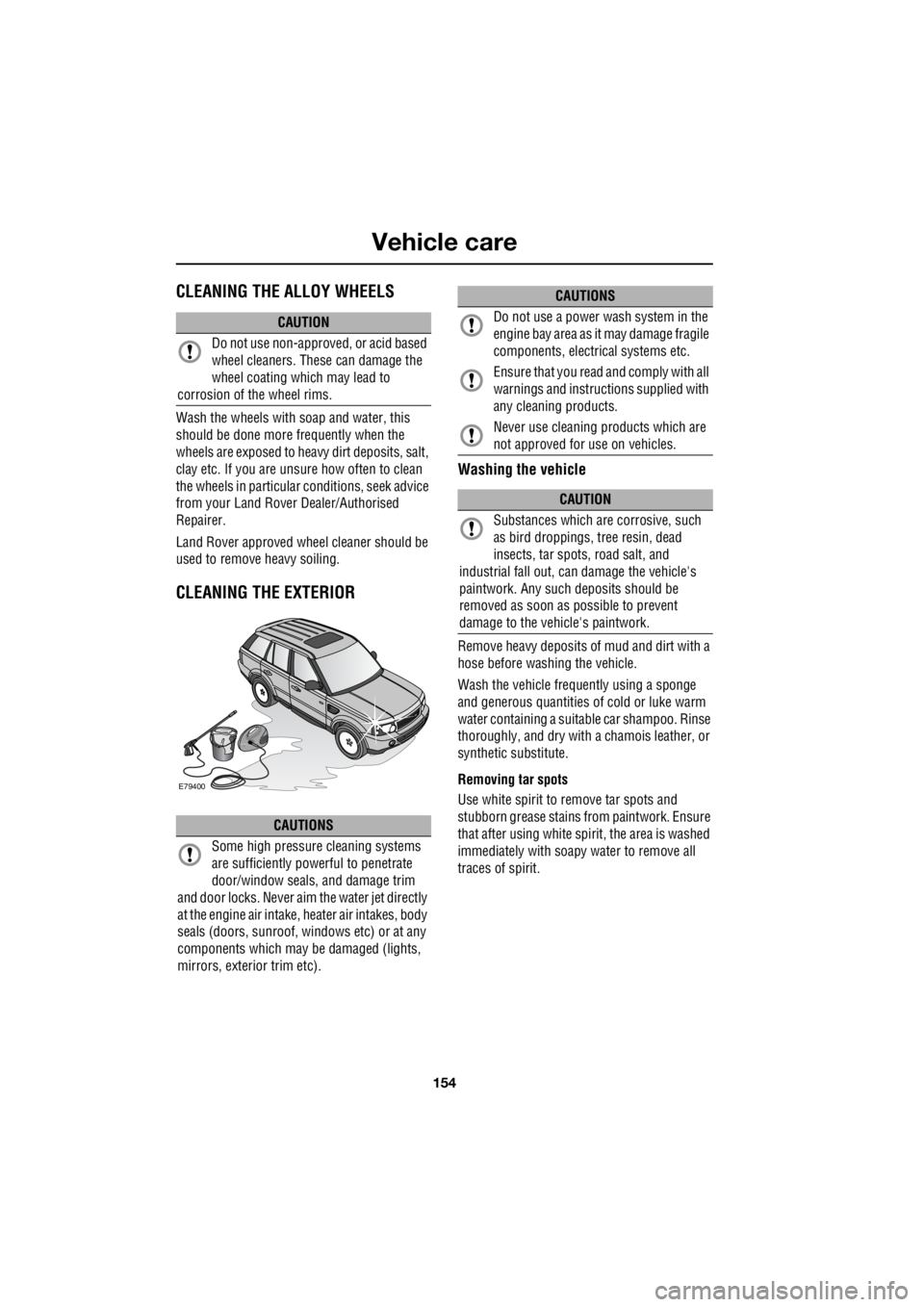 LAND ROVER FRELANDER 2 2006 Repair Manual Vehicle care
154
L
Vehicle careCLEANING THE ALLOY WHEELS
Wash the wheels with soap and water, this
should be done more frequently when the
wheels are exposed to he avy dirt deposits, salt,
clay LAND ROVER FRELANDER 2 2006 Repair Manual Vehicle care
154
L
Vehicle careCLEANING THE ALLOY WHEELS
Wash the wheels with soap and water, this
should be done more frequently when the
wheels are exposed to he avy dirt deposits, salt,
clay