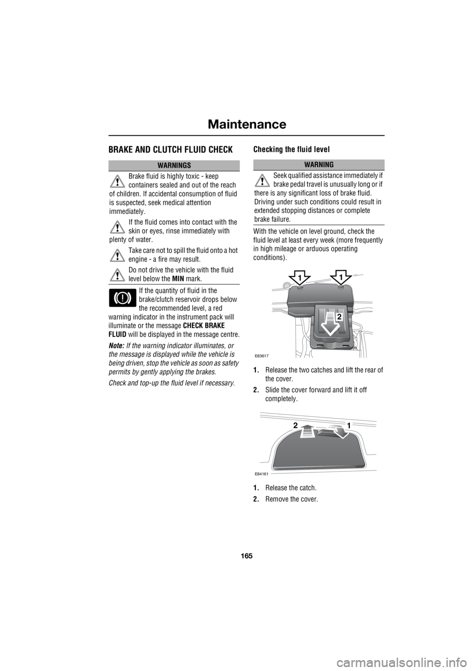 LAND ROVER FRELANDER 2 2006 Repair Manual 165
Maintenance
R
BRAKE AND CLUTCH FLUID CHECK
If the quantity of fluid in the
brake/clutch rese rvoir drops below
the recommended level, a red
warning indicator in the instrument pack will
il LAND ROVER FRELANDER 2 2006 Repair Manual 165
Maintenance
R
BRAKE AND CLUTCH FLUID CHECK
If the quantity of fluid in the
brake/clutch rese rvoir drops below
the recommended level, a red
warning indicator in the instrument pack will
il