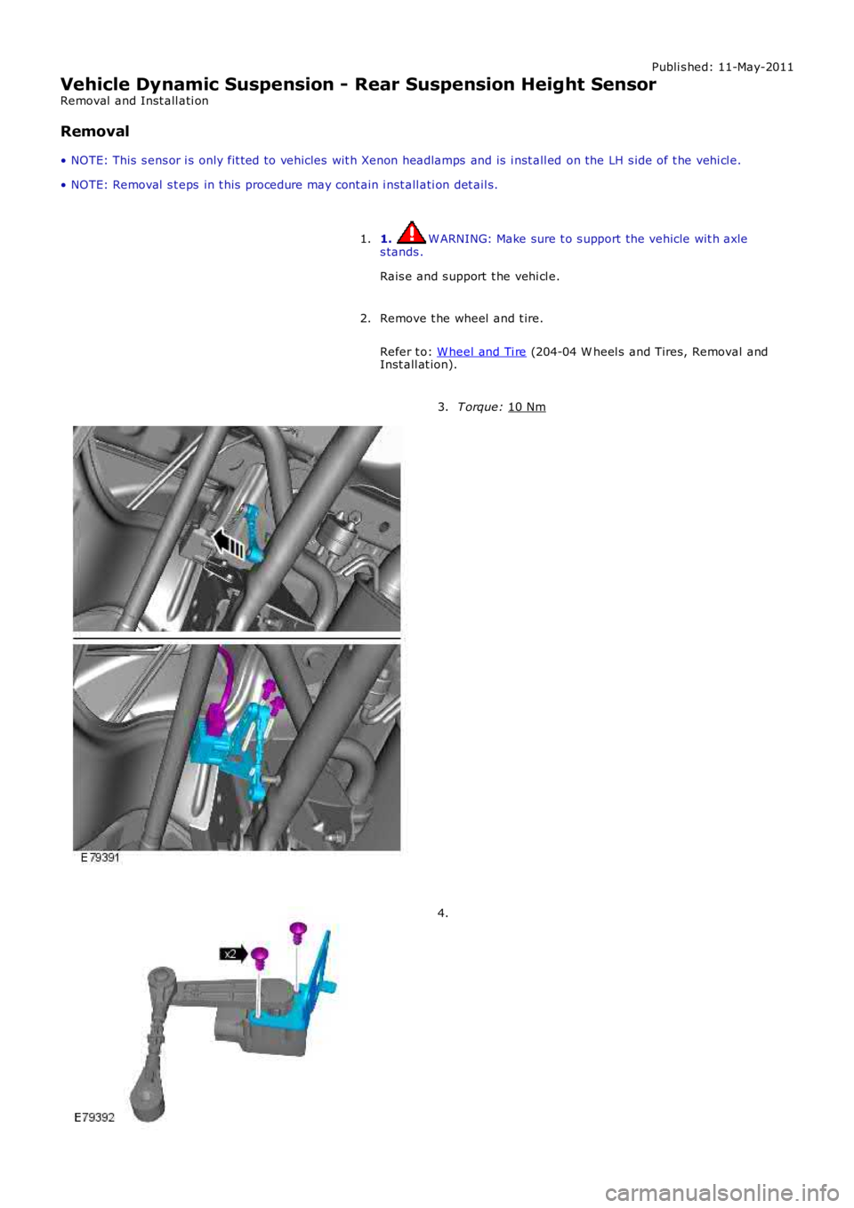 LAND ROVER FRELANDER 2 2006 Repair Manual Publi s hed: 11-May-2011
Vehicle Dynamic Suspension - Rear Suspension Height Sensor
Removal and Inst all ati on
Removal
• NOTE: This s ens or i s only fit ted to vehicles wit h Xenon headlamps LAND ROVER FRELANDER 2 2006 Repair Manual Publi s hed: 11-May-2011
Vehicle Dynamic Suspension - Rear Suspension Height Sensor
Removal and Inst all ati on
Removal
• NOTE: This s ens or i s only fit ted to vehicles wit h Xenon headlamps
