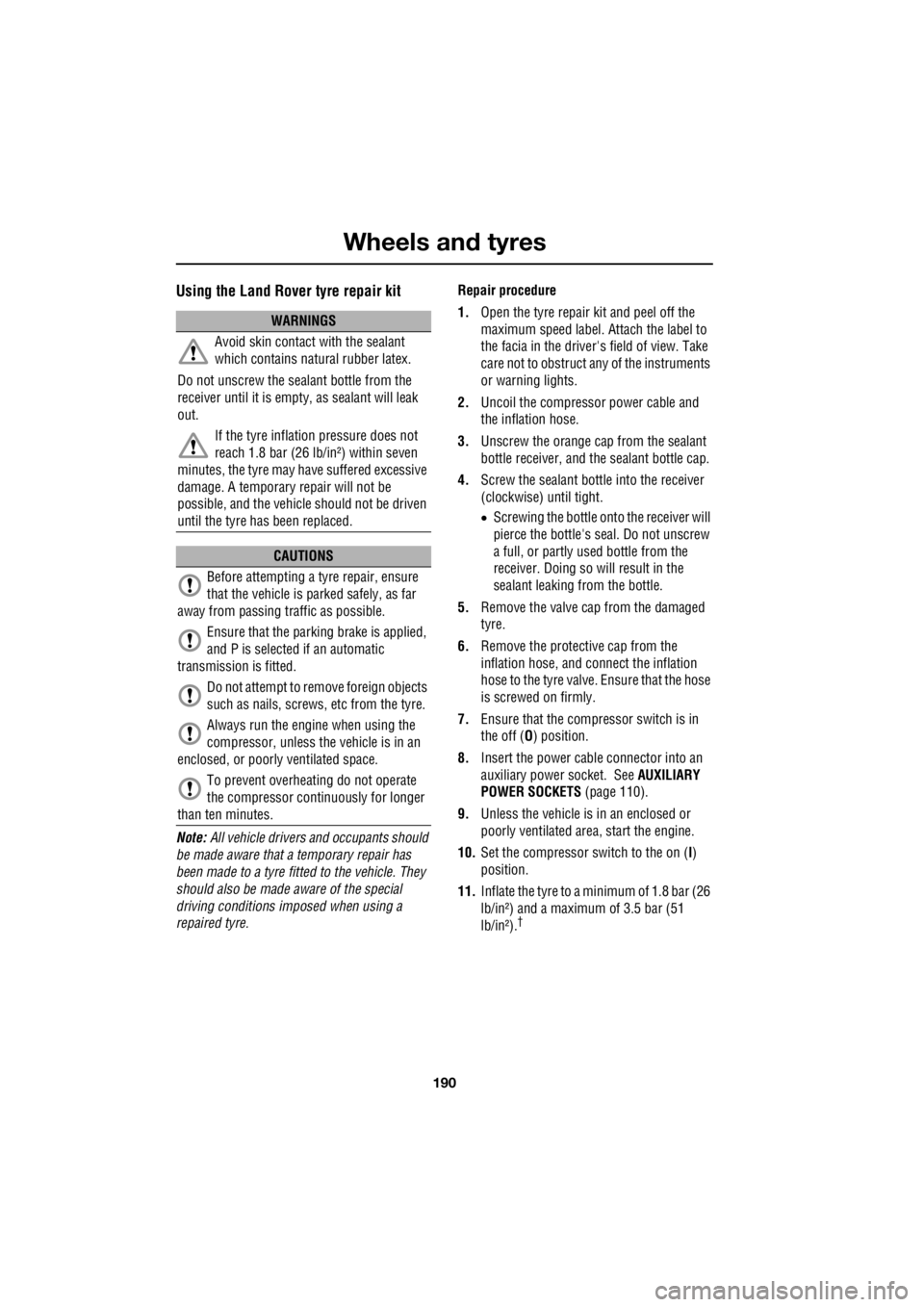 LAND ROVER FRELANDER 2 2006  Repair Manual Wheels and tyres
190
L
Using the Land Rover tyre repair kit
Note:  All vehicle drivers  and occupants should  
be made aware that a temporary repair has 
been made to a tyre fitted to the vehicle. The