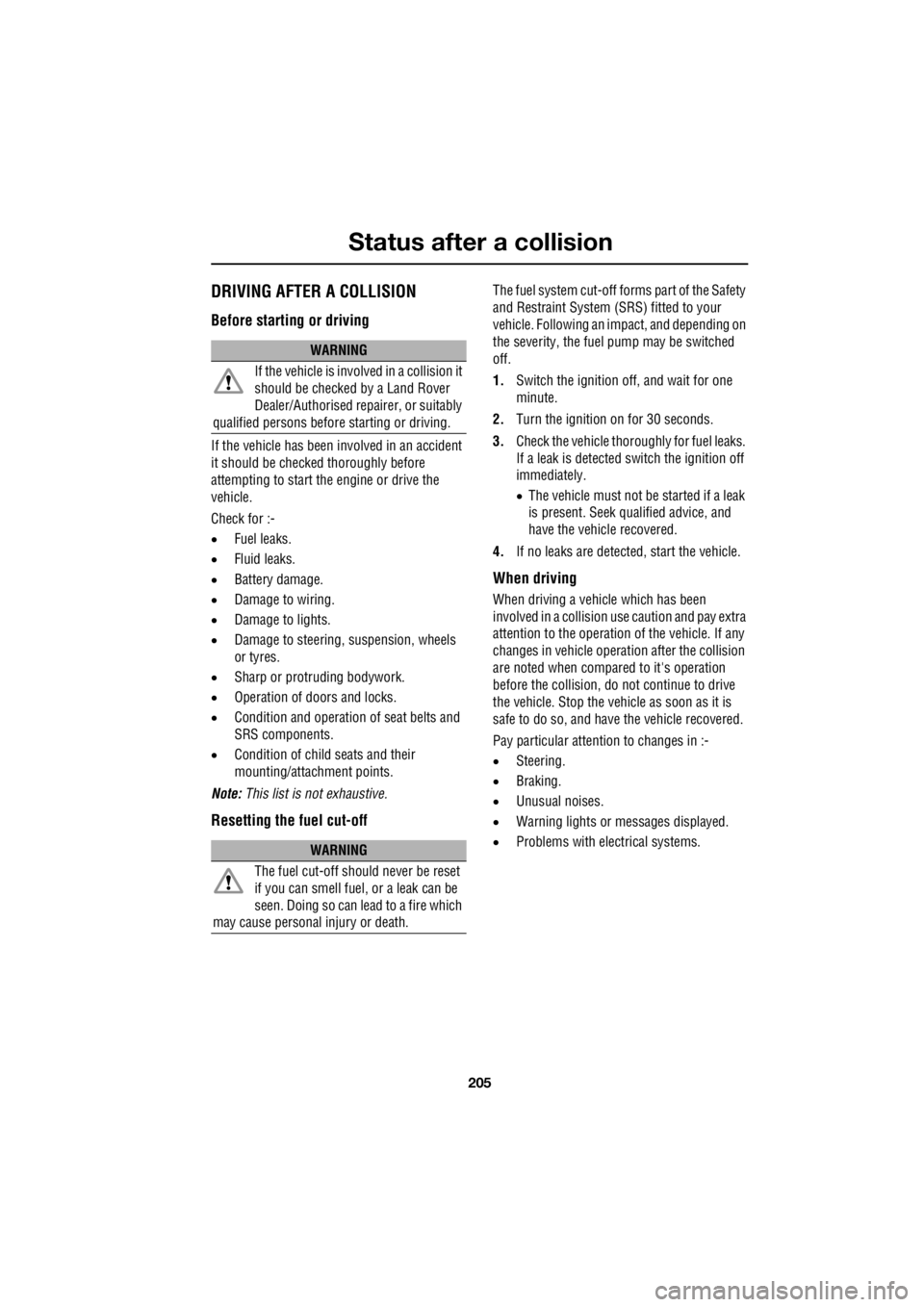 LAND ROVER FRELANDER 2 2006  Repair Manual 205
Status after a collision
R
Status after a collisionDRIVING AFTER A COLLISION
Before starting or driving
If the vehicle has been involved in an accident  
it should be checke  d thoroughly before  