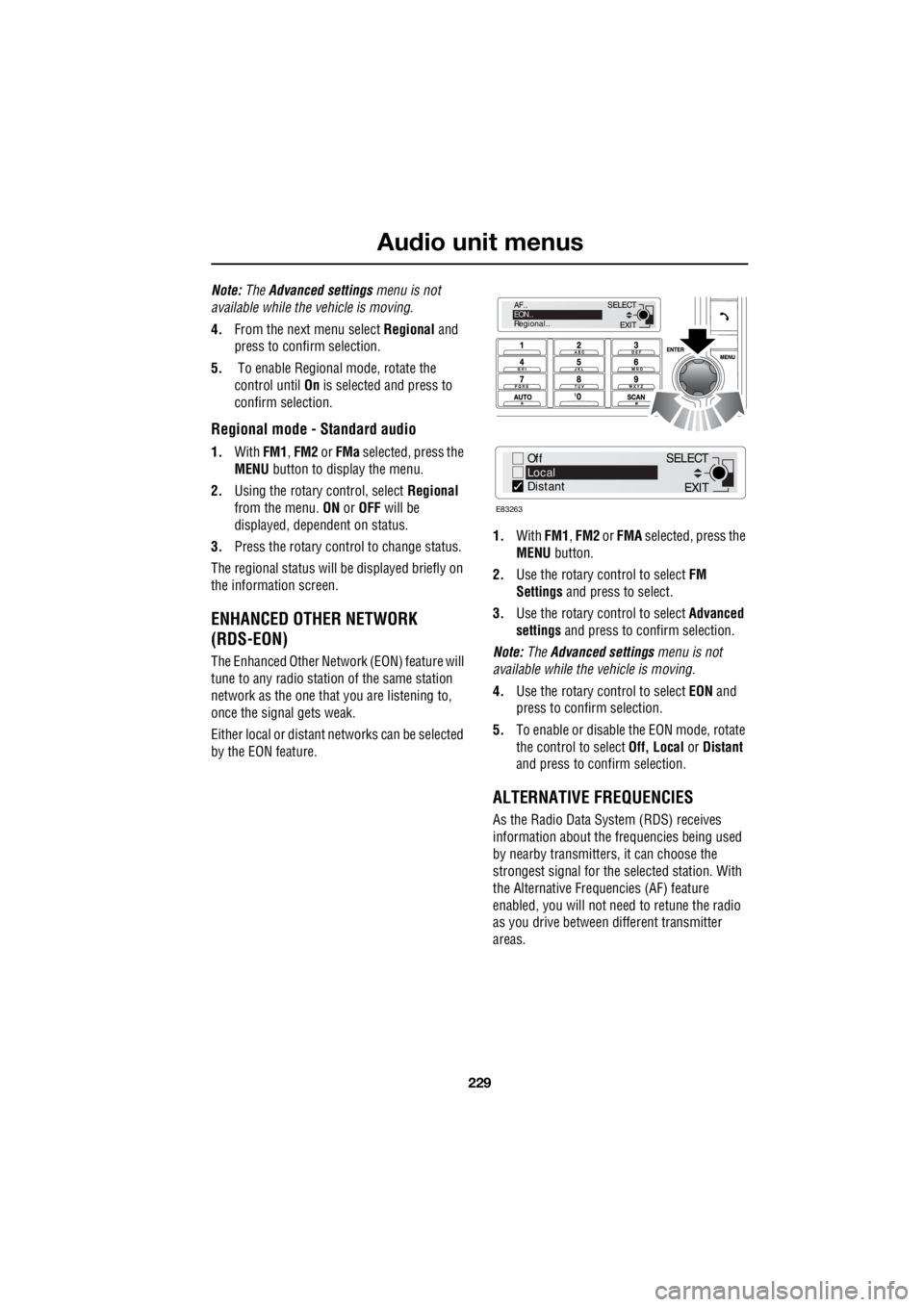 LAND ROVER FRELANDER 2 2006  Repair Manual 229
Audio unit menus
R
Note:  The Advanced settings  menu is not  
available while the vehicle is moving. 
4.  From the next menu select  Regional and  
press to confirm selection. 
5.   To enable Reg