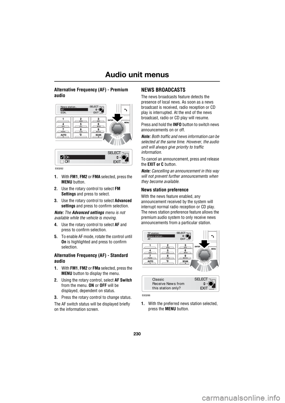 LAND ROVER FRELANDER 2 2006  Repair Manual Audio unit menus
230
L
Alternative Frequency (AF) - Premium  
audio
1.  With  FM1, FM2  or FMA  selected, press the  
MENU   button. 
2.  Use the rotary c ontrol to select FM  
Settings   and press to