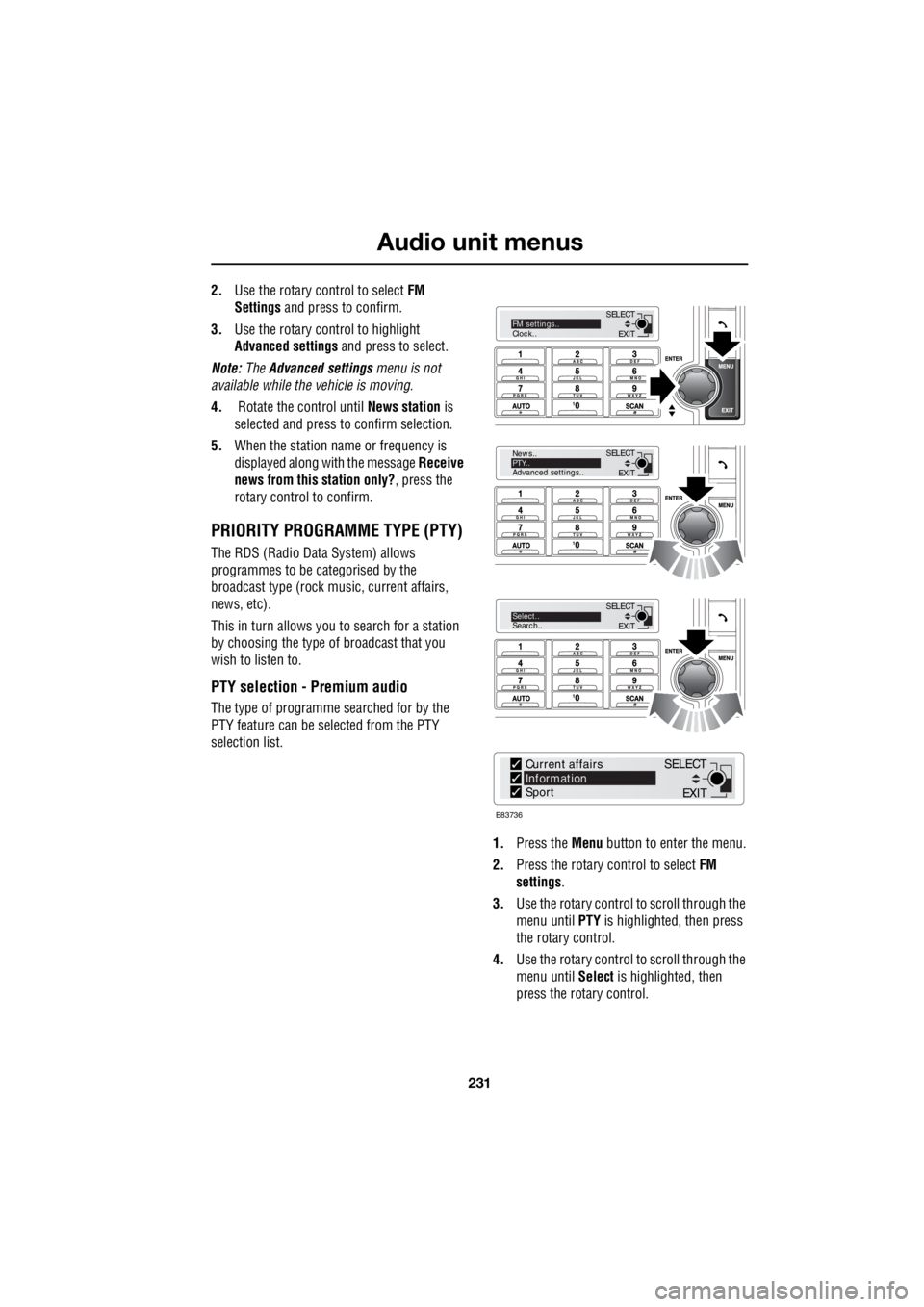 LAND ROVER FRELANDER 2 2006  Repair Manual 231
Audio unit menus
R
2. Use the rotary control to select  FM  
Settings   and press to confirm. 
3.  Use the rotary control to highlight  
Advanced settings   and press to select. 
Note:   The Advan