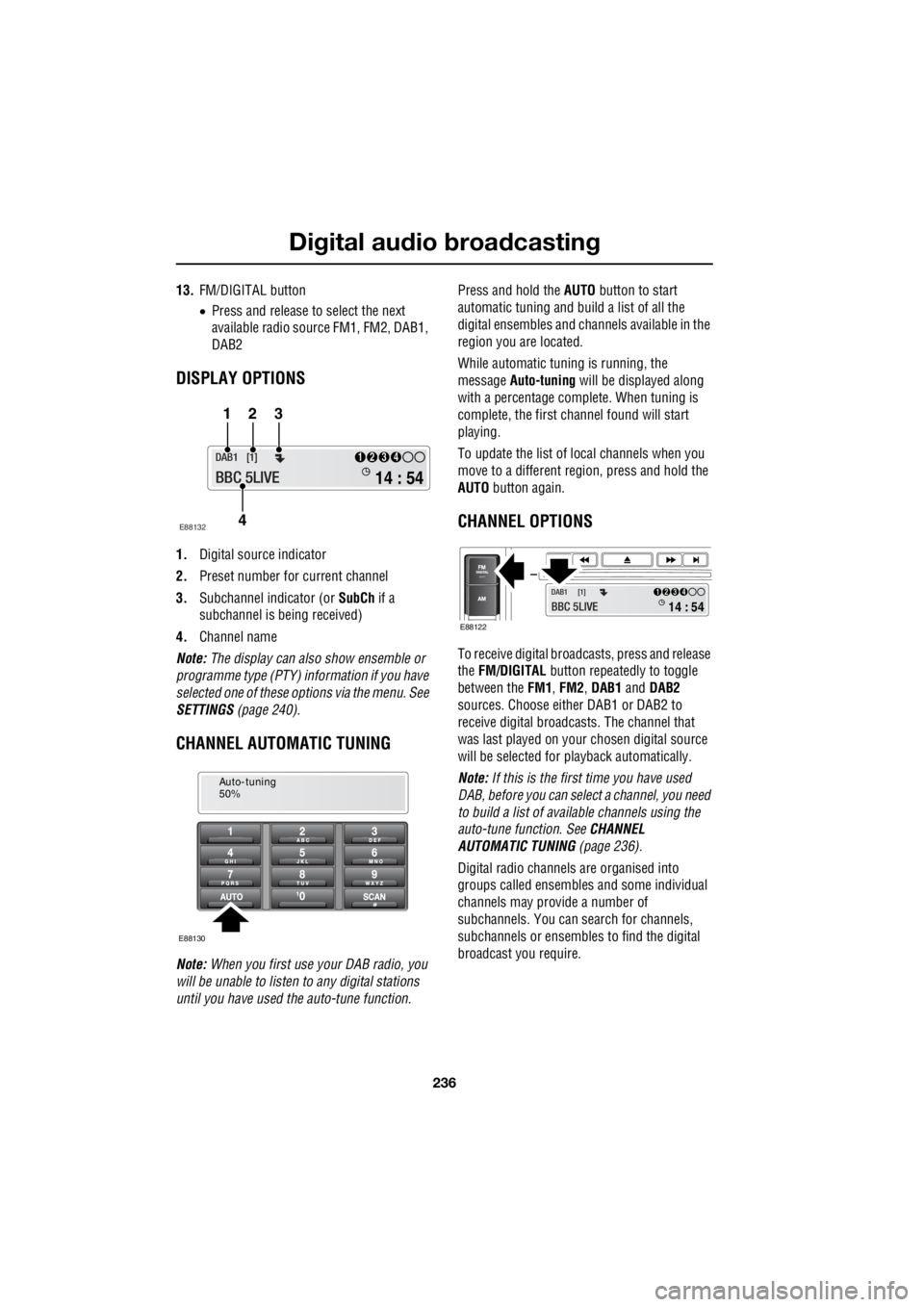 LAND ROVER FRELANDER 2 2006  Repair Manual Digital audio broadcasting
236
L
13. FM/DIGITAL button 
•  Press and release to select the next  
available radio source   FM1, FM2, DAB1,  
DAB2
DISPLAY OPTIONS
1.  Digital source indicator 
2.  Pr